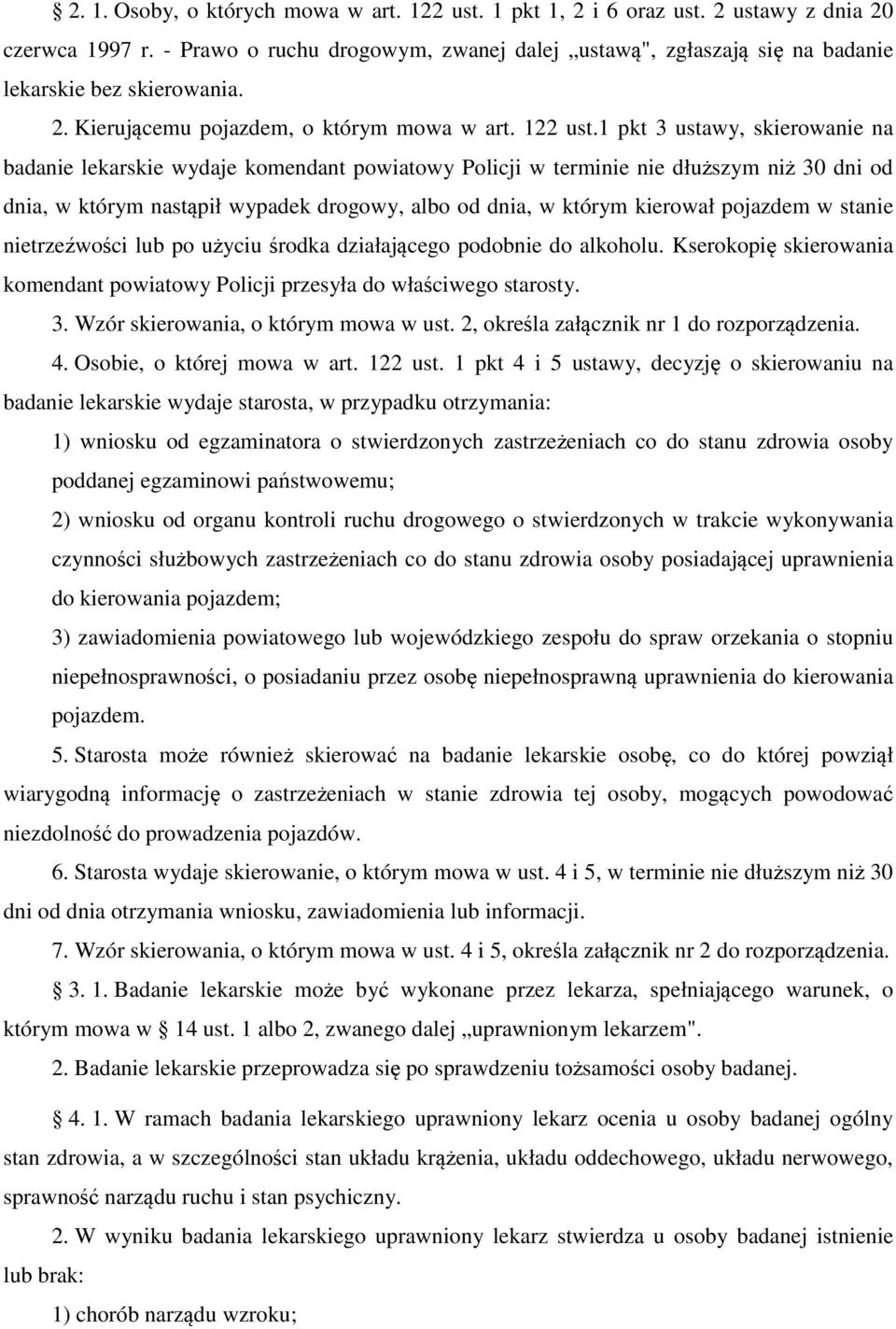 1 pkt 3 ustawy, skierowanie na badanie lekarskie wydaje komendant powiatowy Policji w terminie nie dłuższym niż 30 dni od dnia, w którym nastąpił wypadek drogowy, albo od dnia, w którym kierował