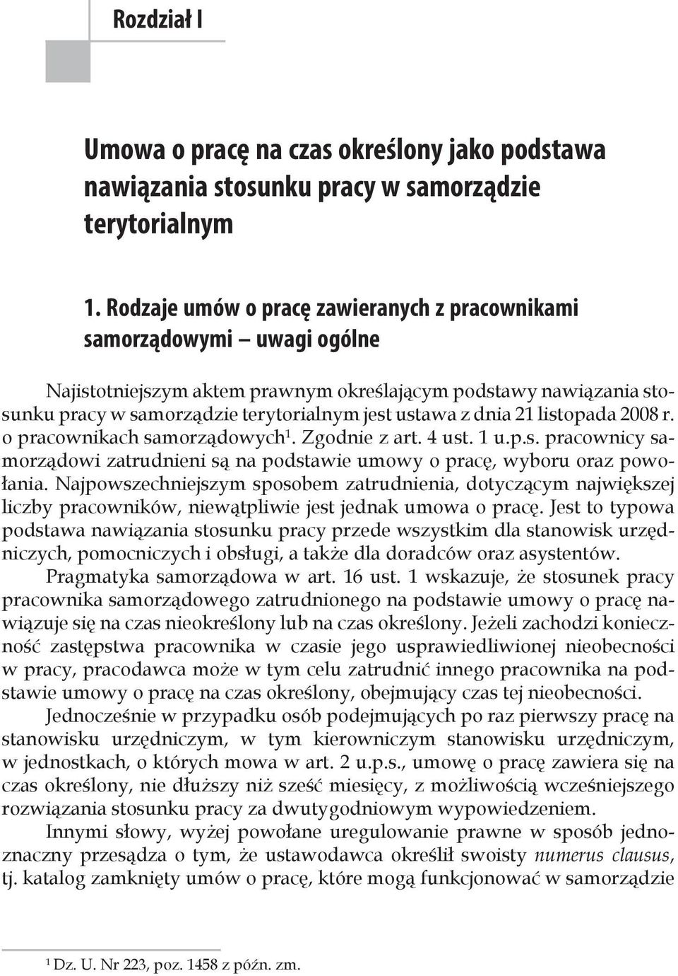 dnia 21 listopada 2008 r. o pracownikach samorządowych 1. Zgodnie z art. 4 ust. 1 u.p.s. pracownicy samorządowi zatrudnieni są na podstawie umowy o pracę, wyboru oraz powołania.