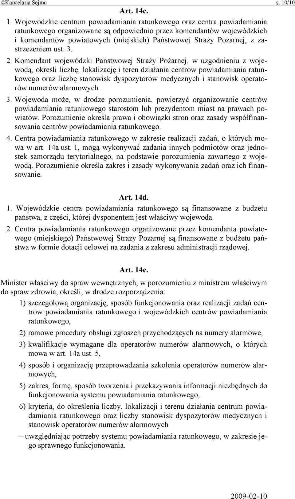 c. 1. Wojewódzkie centrum powiadamiania ratunkowego oraz centra powiadamiania ratunkowego organizowane są odpowiednio przez komendantów wojewódzkich i komendantów powiatowych (miejskich) Państwowej