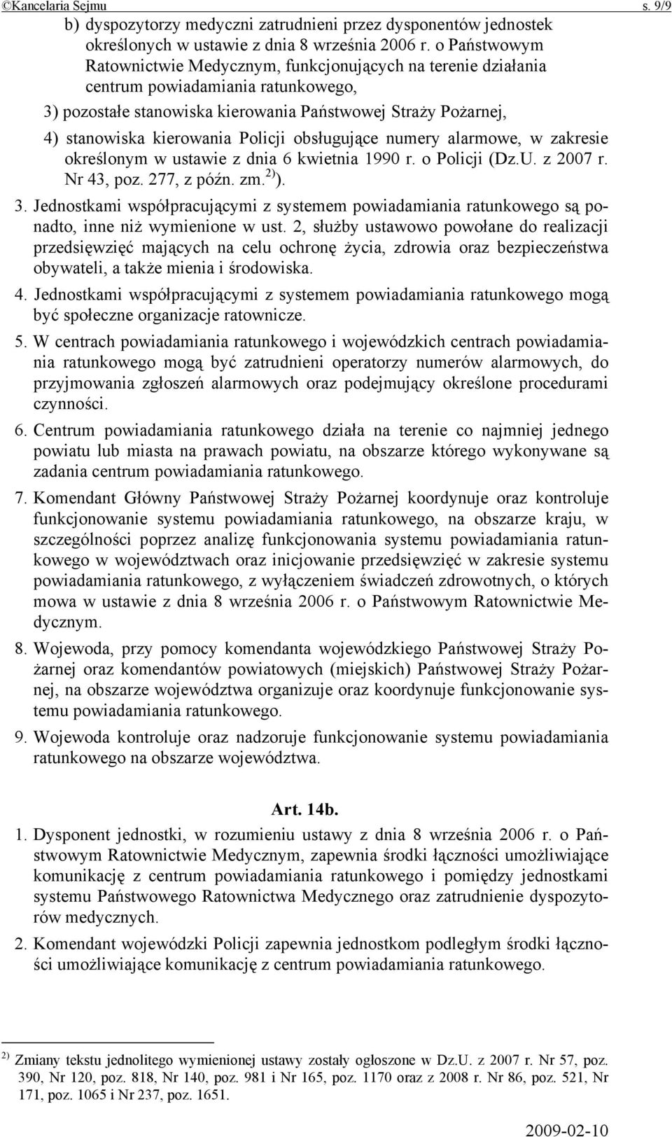 Policji obsługujące numery alarmowe, w zakresie określonym w ustawie z dnia 6 kwietnia 1990 r. o Policji (Dz.U. z 2007 r. Nr 43, poz. 277, z późn. zm. 2) ). 3.