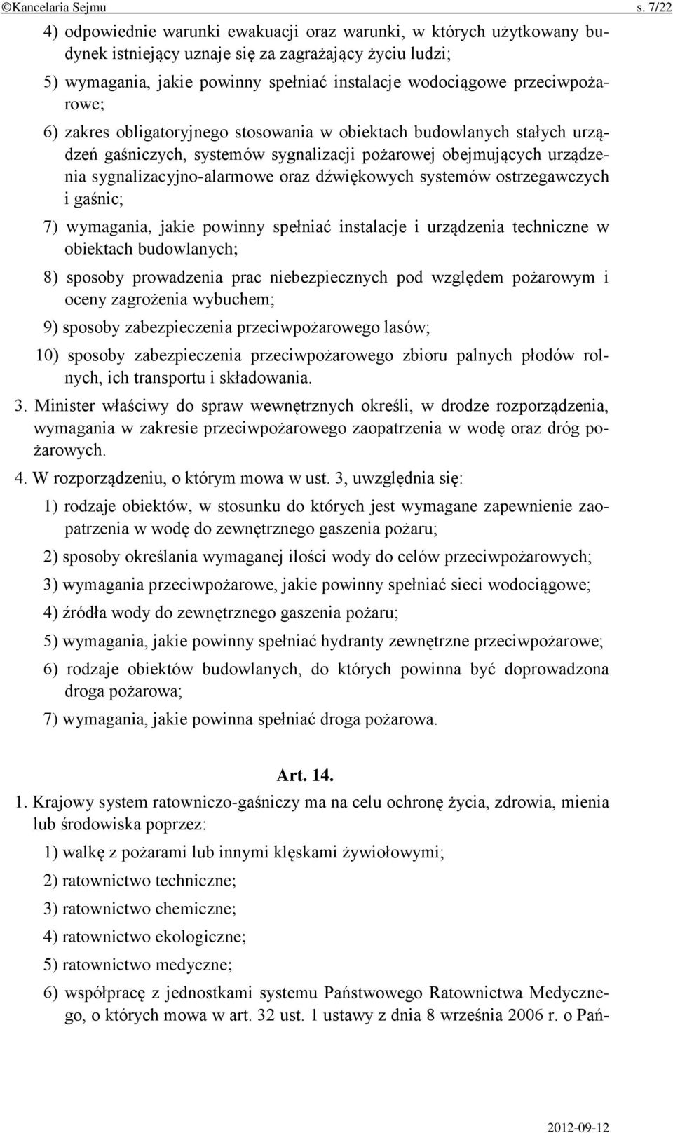 przeciwpożarowe; 6) zakres obligatoryjnego stosowania w obiektach budowlanych stałych urządzeń gaśniczych, systemów sygnalizacji pożarowej obejmujących urządzenia sygnalizacyjno-alarmowe oraz