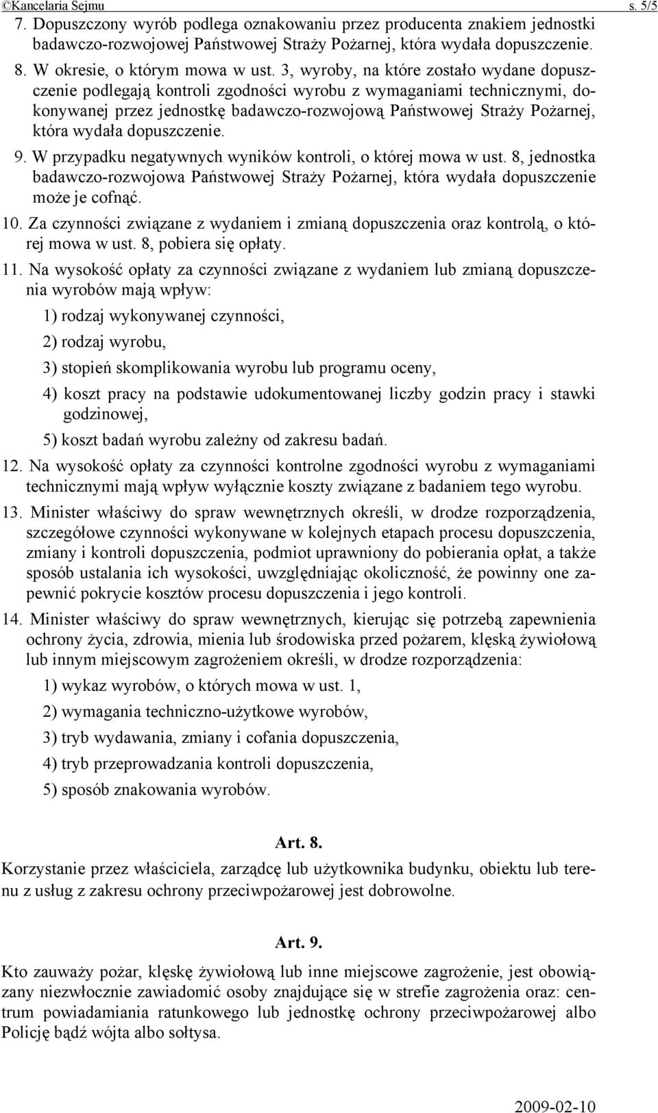 3, wyroby, na które zostało wydane dopuszczenie podlegają kontroli zgodności wyrobu z wymaganiami technicznymi, dokonywanej przez jednostkę badawczo-rozwojową Państwowej Straży Pożarnej, która wydała