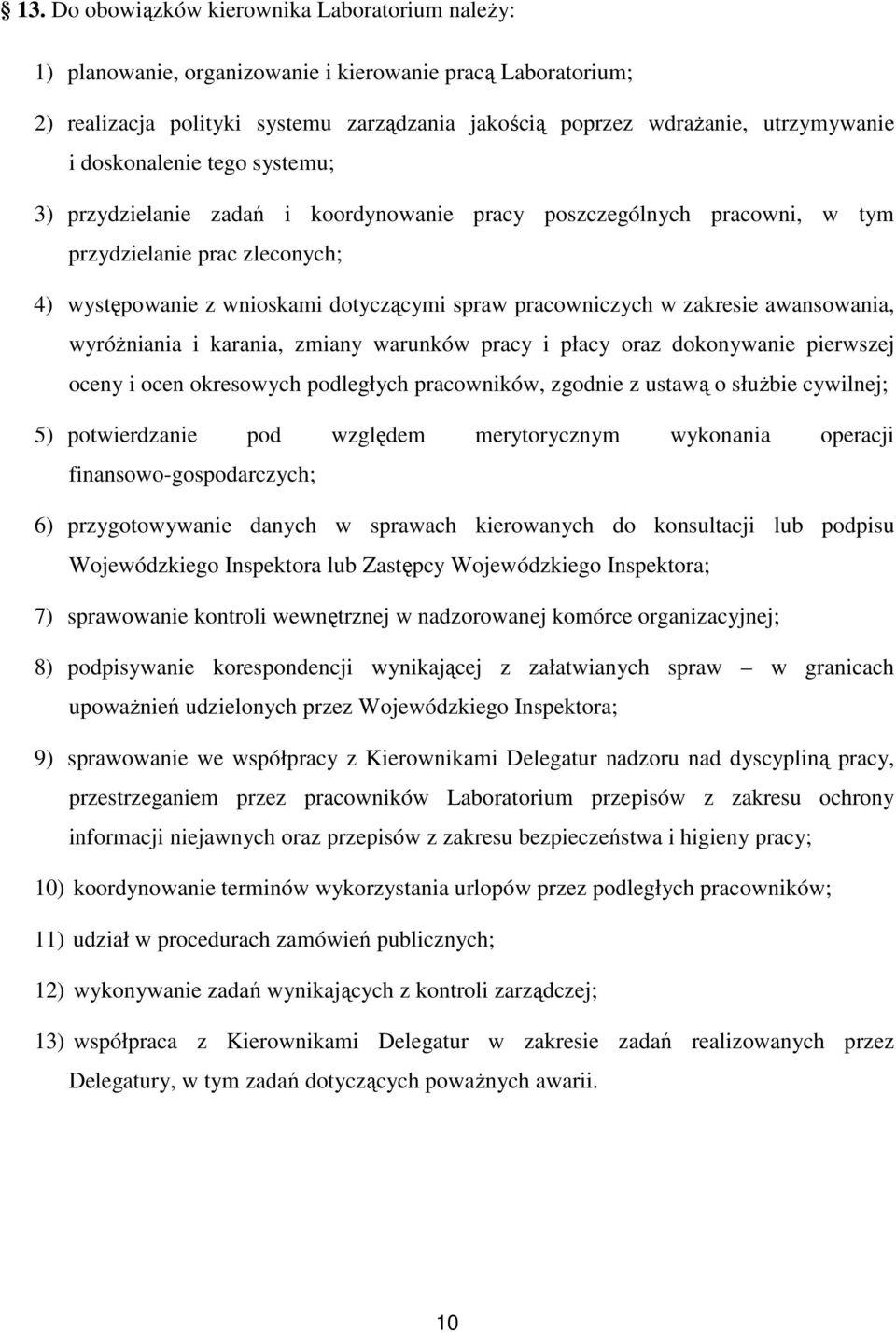 zakresie awansowania, wyróżniania i karania, zmiany warunków pracy i płacy oraz dokonywanie pierwszej oceny i ocen okresowych podległych pracowników, zgodnie z ustawą o służbie cywilnej; 5)