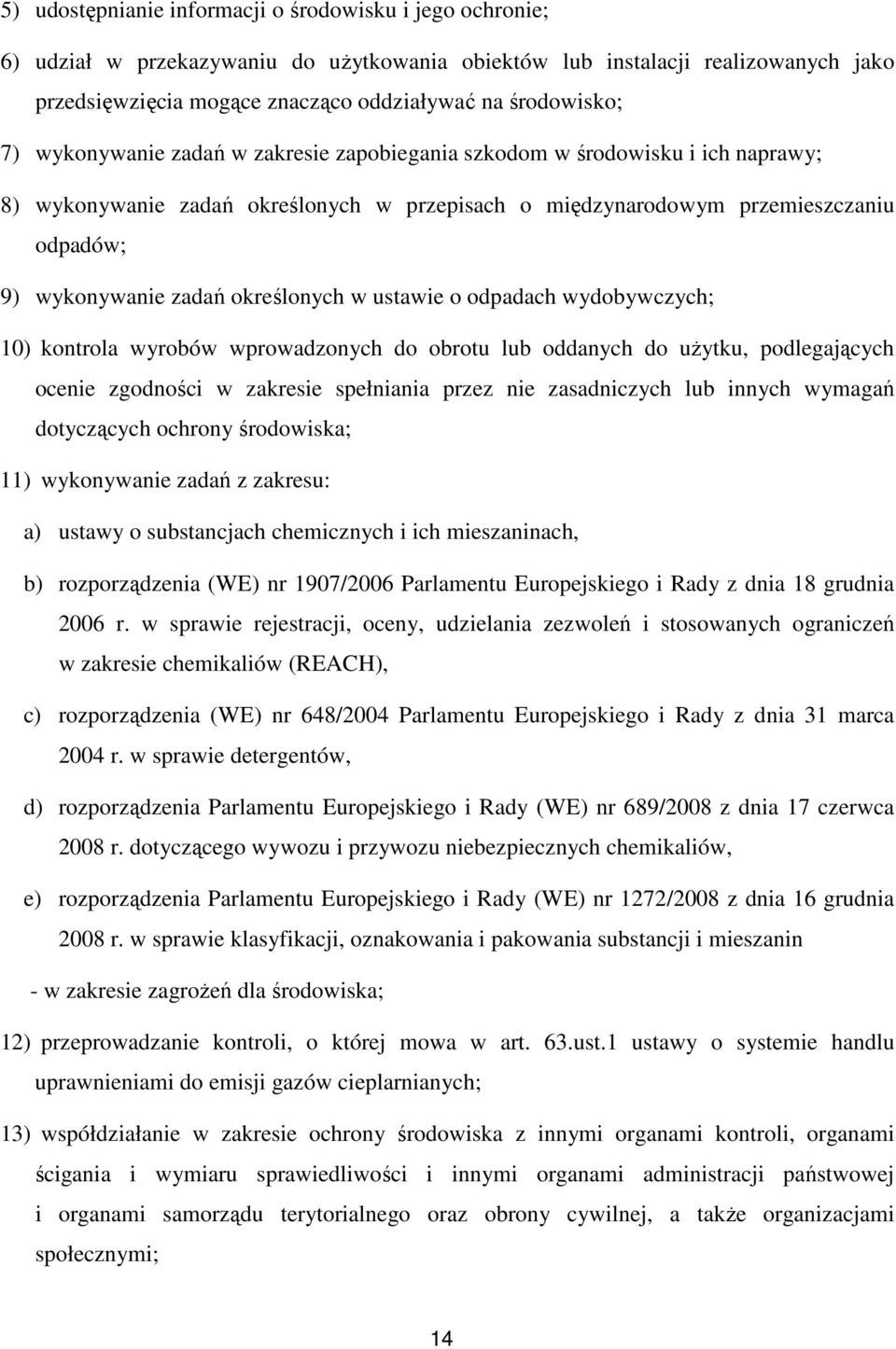 zadań określonych w ustawie o odpadach wydobywczych; 10) kontrola wyrobów wprowadzonych do obrotu lub oddanych do użytku, podlegających ocenie zgodności w zakresie spełniania przez nie zasadniczych