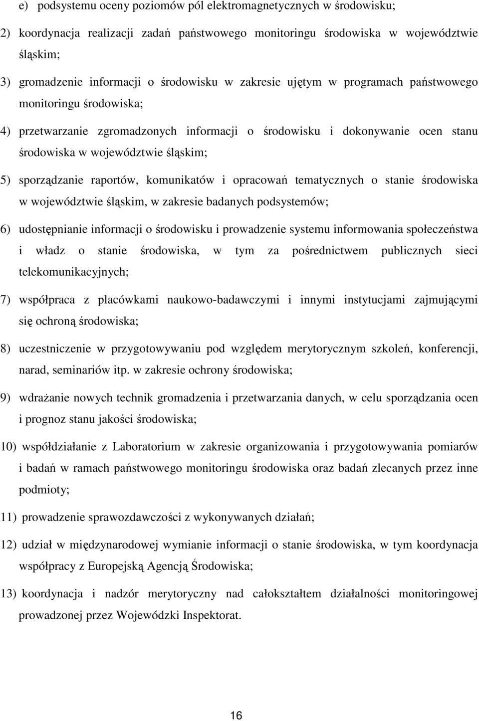 raportów, komunikatów i opracowań tematycznych o stanie środowiska w województwie śląskim, w zakresie badanych podsystemów; 6) udostępnianie informacji o środowisku i prowadzenie systemu informowania