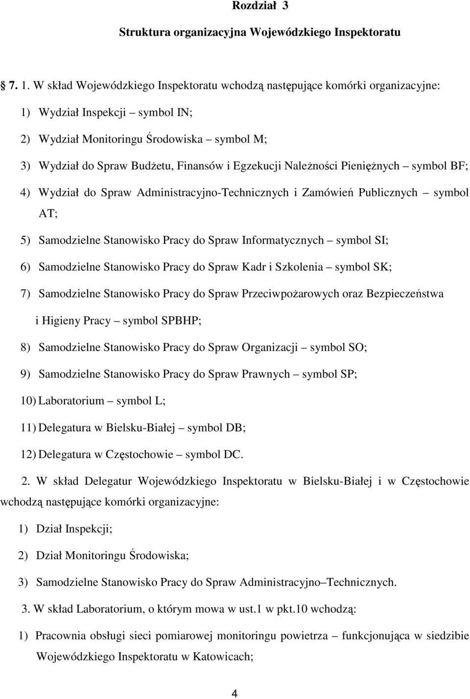 Egzekucji Należności Pieniężnych symbol BF; 4) Wydział do Spraw Administracyjno-Technicznych i Zamówień Publicznych symbol AT; 5) Samodzielne Stanowisko Pracy do Spraw Informatycznych symbol SI; 6)