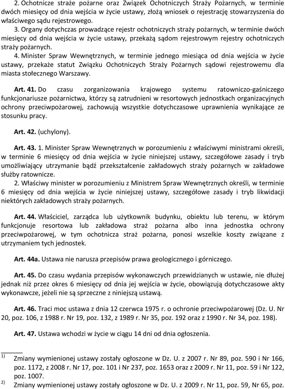 Organy dotychczas prowadzące rejestr ochotniczych straży pożarnych, w terminie dwóch miesięcy od dnia wejścia w życie ustawy, przekażą sądom rejestrowym rejestry ochotniczych straży pożarnych. 4.