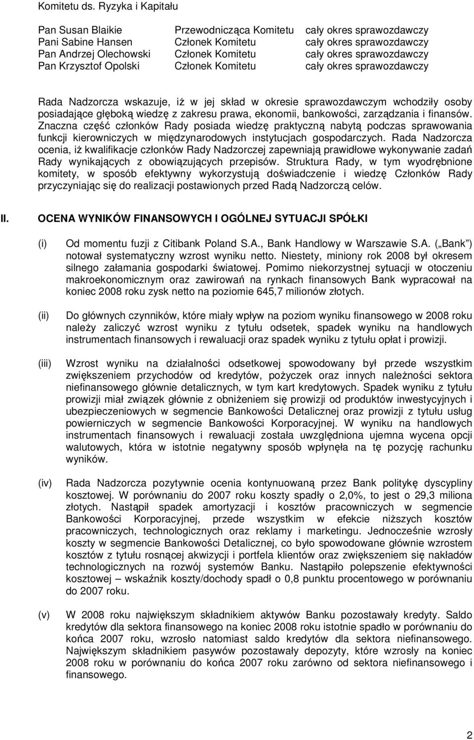 sprawozdawczy Pan Krzysztof Opolski Członek Komitetu cały okres sprawozdawczy Rada Nadzorcza wskazuje, iŝ w jej skład w okresie sprawozdawczym wchodziły osoby posiadające głęboką wiedzę z zakresu