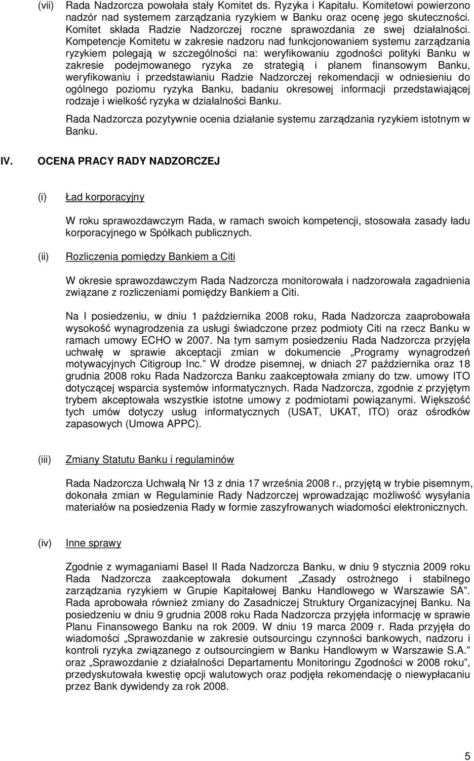 Kompetencje Komitetu w zakresie nadzoru nad funkcjonowaniem systemu zarządzania ryzykiem polegają w szczególności na: weryfikowaniu zgodności polityki Banku w zakresie podejmowanego ryzyka ze