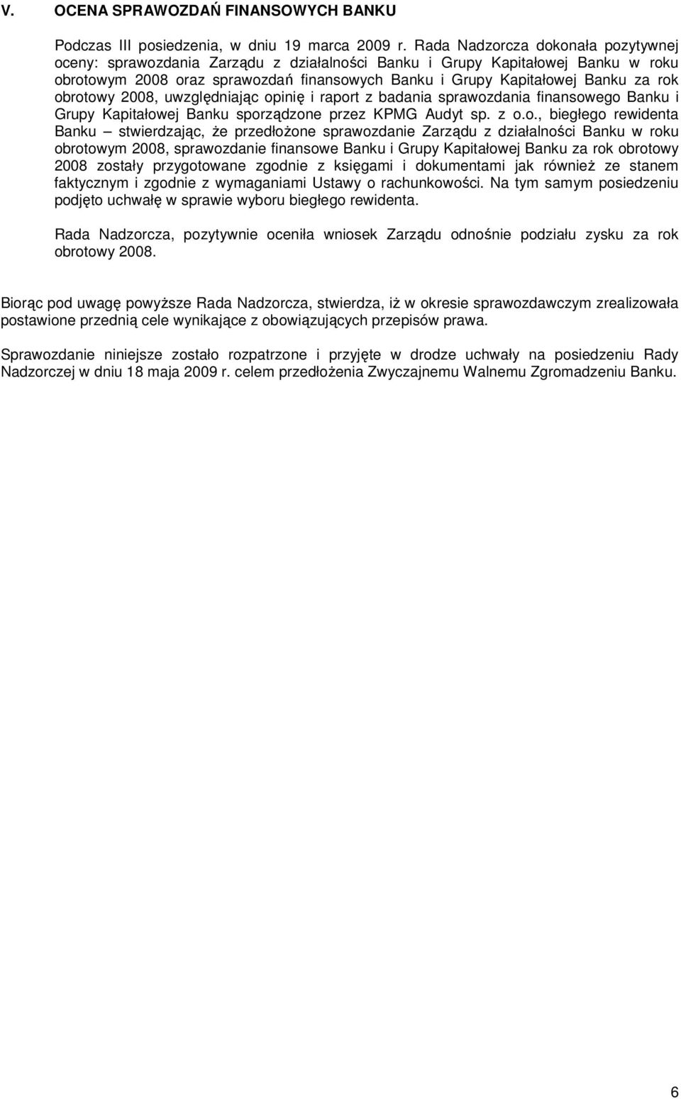 obrotowy 2008, uwzględniając opinię i raport z badania sprawozdania finansowego Banku i Grupy Kapitałowej Banku sporządzone przez KPMG Audyt sp. z o.o., biegłego rewidenta Banku stwierdzając, Ŝe