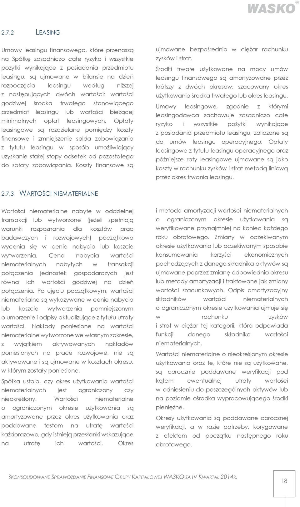 Opłaty leasingowe są rozdzielane pomiędzy koszty finansowe i zmniejszenie salda zobowiązania z tytułu leasingu w sposób umożliwiający uzyskanie stałej stopy odsetek od pozostałego do spłaty