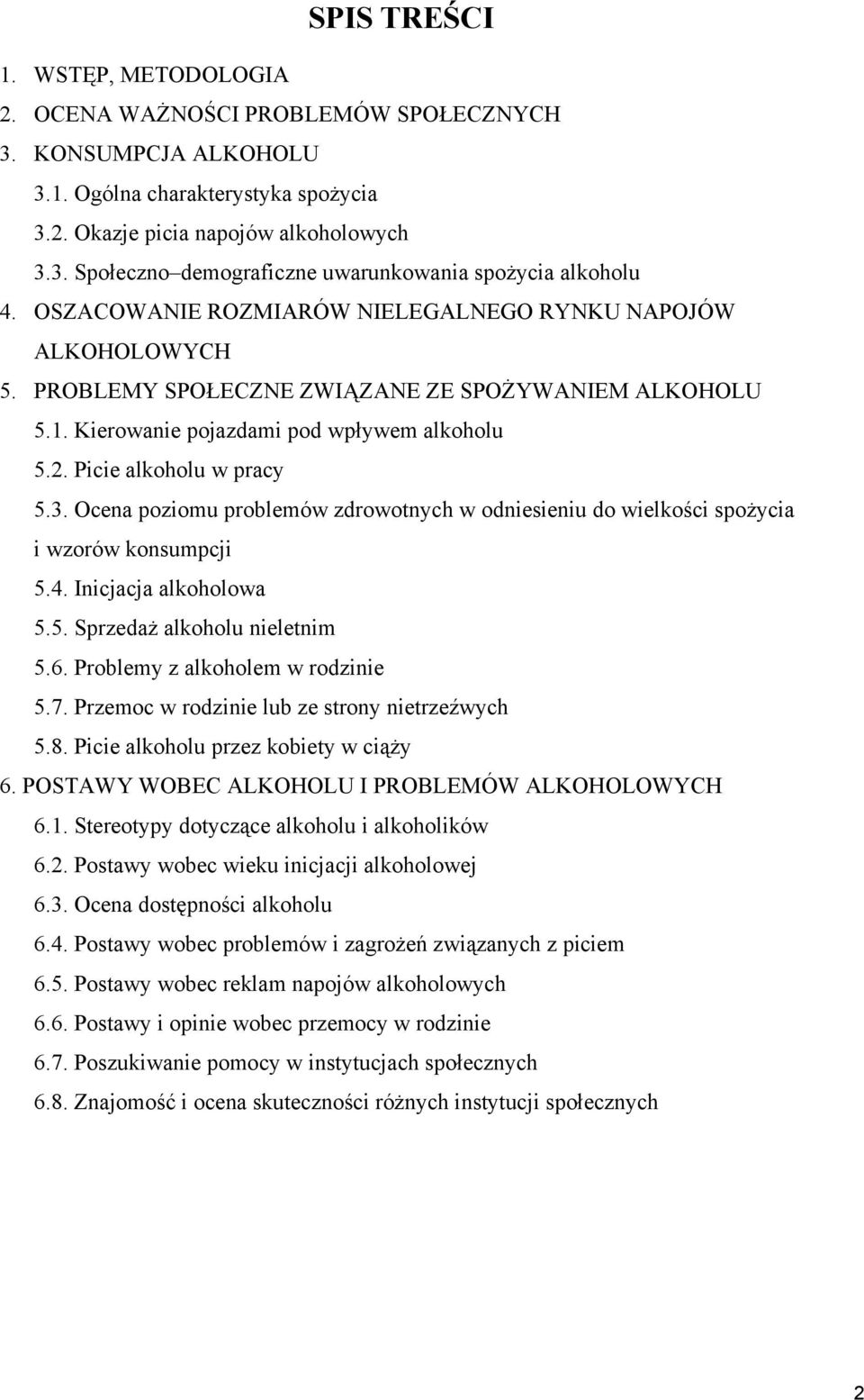 Ocena poziomu problemów zdrowotnych w odniesieniu do wielkości spożycia i wzorów konsumpcji 5.4. Inicjacja alkoholowa 5.5. Sprzedaż alkoholu nieletnim 5.6. Problemy z alkoholem w rodzinie 5.7.