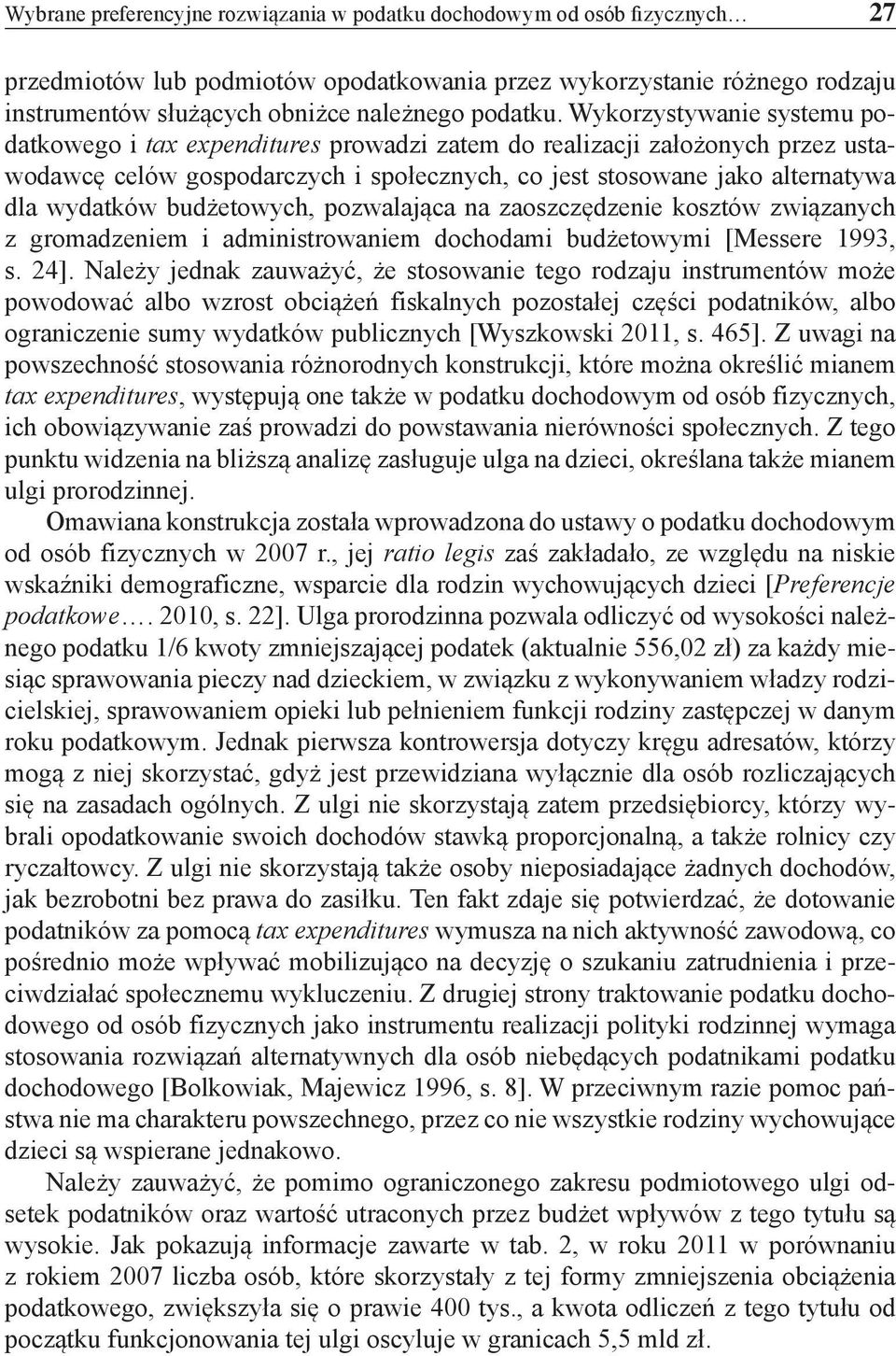 Wykorzystywanie systemu podatkowego i tax expenditures prowadzi zatem do realizacji założonych przez ustawodawcę celów gospodarczych i społecznych, co jest stosowane jako alternatywa dla wydatków