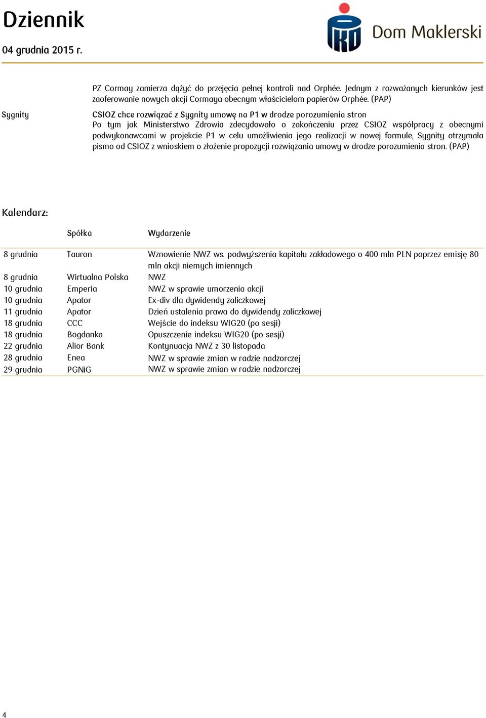 projekcie P1 w celu umożliwienia jego realizacji w nowej formule, Sygnity otrzymała pismo od CSIOZ z wnioskiem o złożenie propozycji rozwiązania umowy w drodze porozumienia stron.