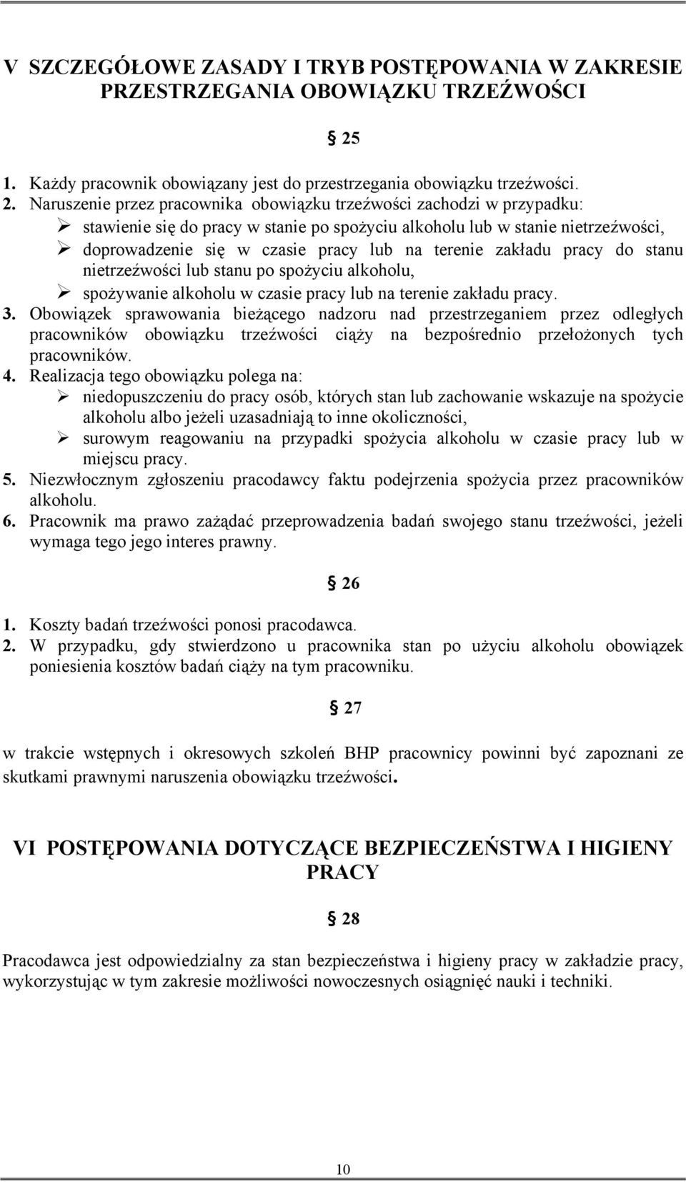 Naruszenie przez pracownika obowiązku trzeźwości zachodzi w przypadku: stawienie się do pracy w stanie po spożyciu alkoholu lub w stanie nietrzeźwości, doprowadzenie się w czasie pracy lub na terenie