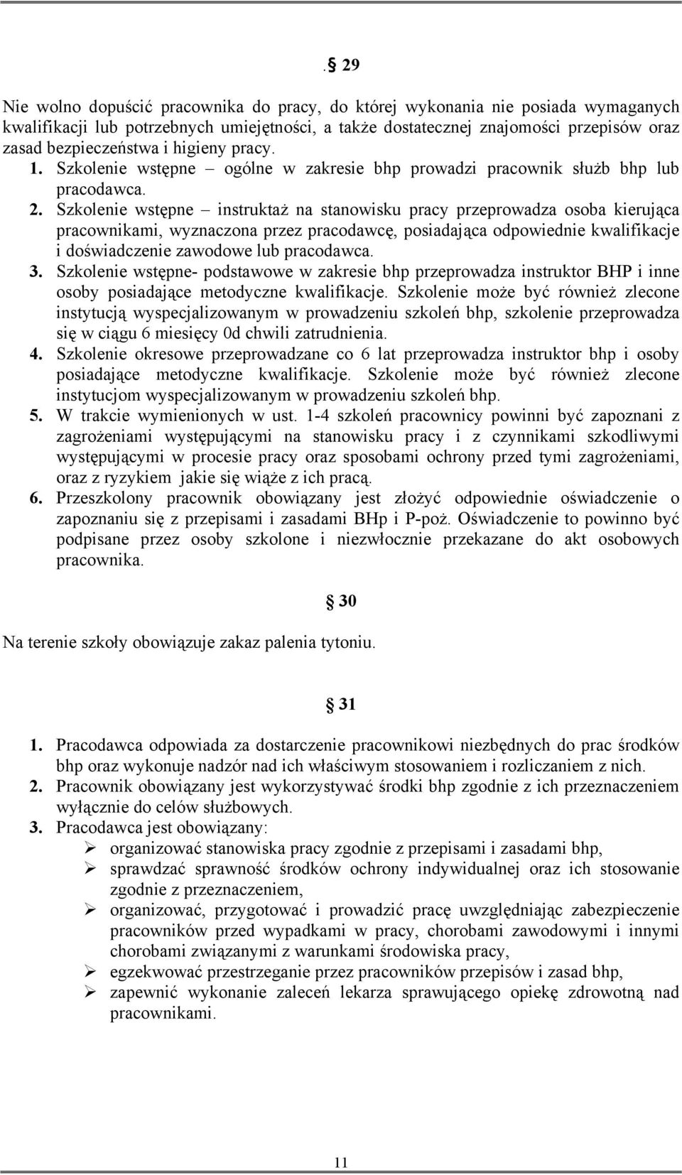 Szkolenie wstępne instruktaż na stanowisku pracy przeprowadza osoba kierująca pracownikami, wyznaczona przez pracodawcę, posiadająca odpowiednie kwalifikacje i doświadczenie zawodowe lub pracodawca.