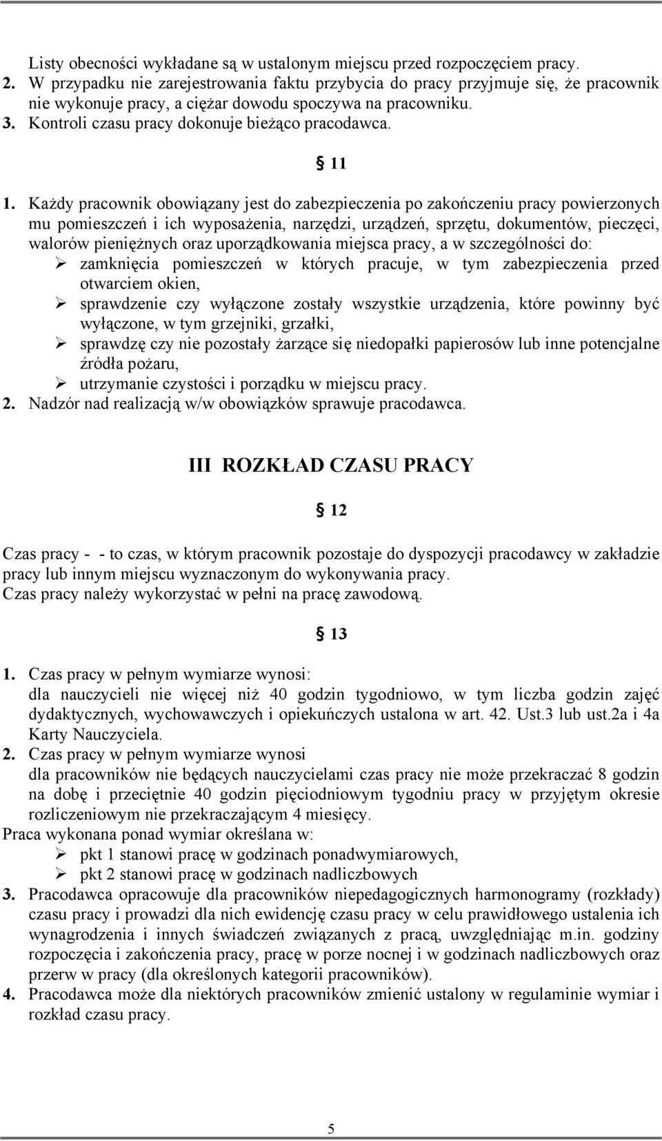 11 1. Każdy pracownik obowiązany jest do zabezpieczenia po zakończeniu pracy powierzonych mu pomieszczeń i ich wyposażenia, narzędzi, urządzeń, sprzętu, dokumentów, pieczęci, walorów pieniężnych oraz