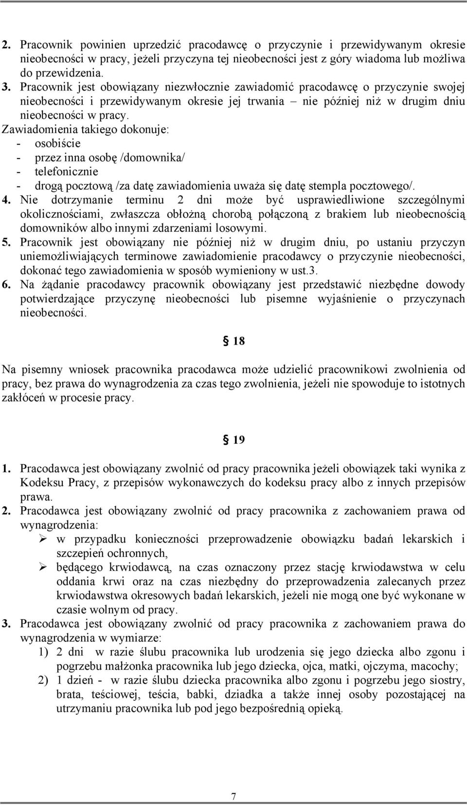 Zawiadomienia takiego dokonuje: - osobiście - przez inna osobę /domownika/ - telefonicznie - drogą pocztową /za datę zawiadomienia uważa się datę stempla pocztowego/. 4.