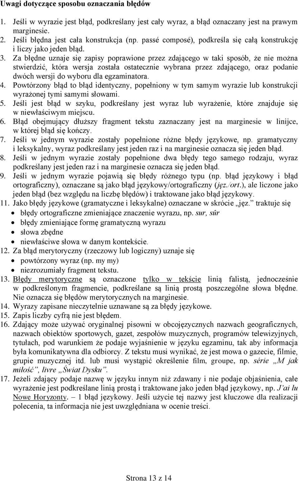 Za błędne uznaje się zapisy poprawione przez zdającego w taki sposób, że nie można stwierdzić, która wersja została ostatecznie wybrana przez zdającego, oraz podanie dwóch wersji do wyboru dla