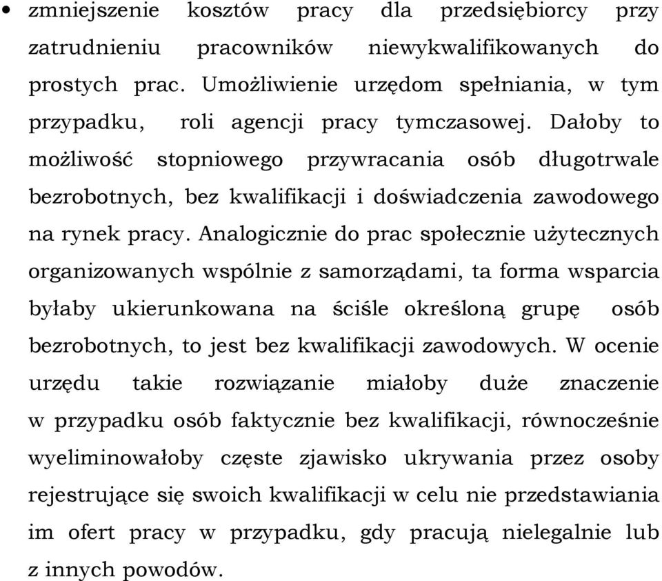 Analogicznie do prac społecznie uŝytecznych organizowanych wspólnie z samorządami, ta forma wsparcia byłaby ukierunkowana na ściśle określoną grupę osób bezrobotnych, to jest bez kwalifikacji