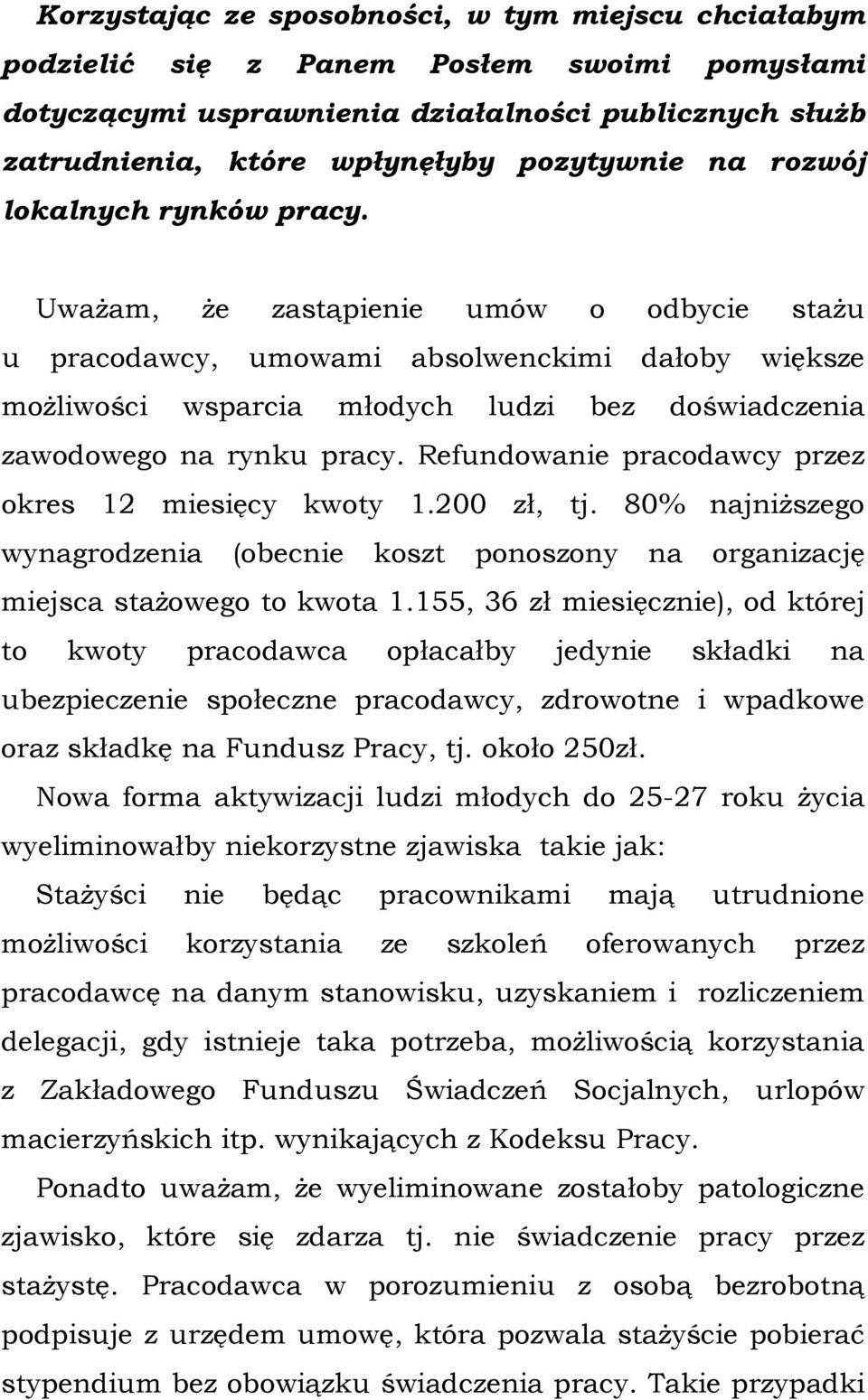 UwaŜam, Ŝe zastąpienie umów o odbycie staŝu u pracodawcy, umowami absolwenckimi dałoby większe moŝliwości wsparcia młodych ludzi bez doświadczenia zawodowego na rynku pracy.