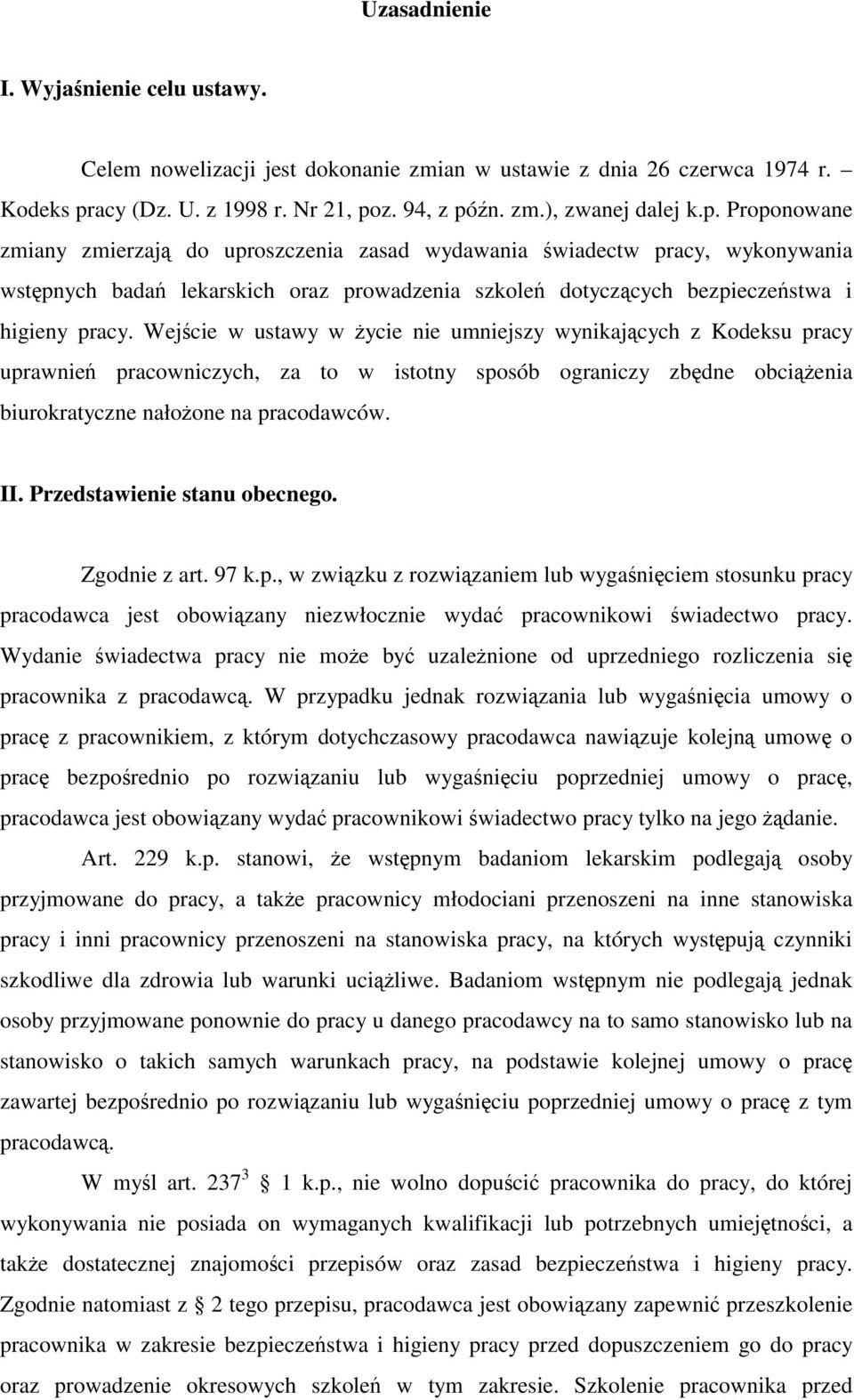 z. 94, z późn. zm.), zwanej dalej k.p. Proponowane zmiany zmierzają do uproszczenia zasad wydawania świadectw pracy, wykonywania wstępnych badań lekarskich oraz prowadzenia szkoleń dotyczących bezpieczeństwa i higieny pracy.