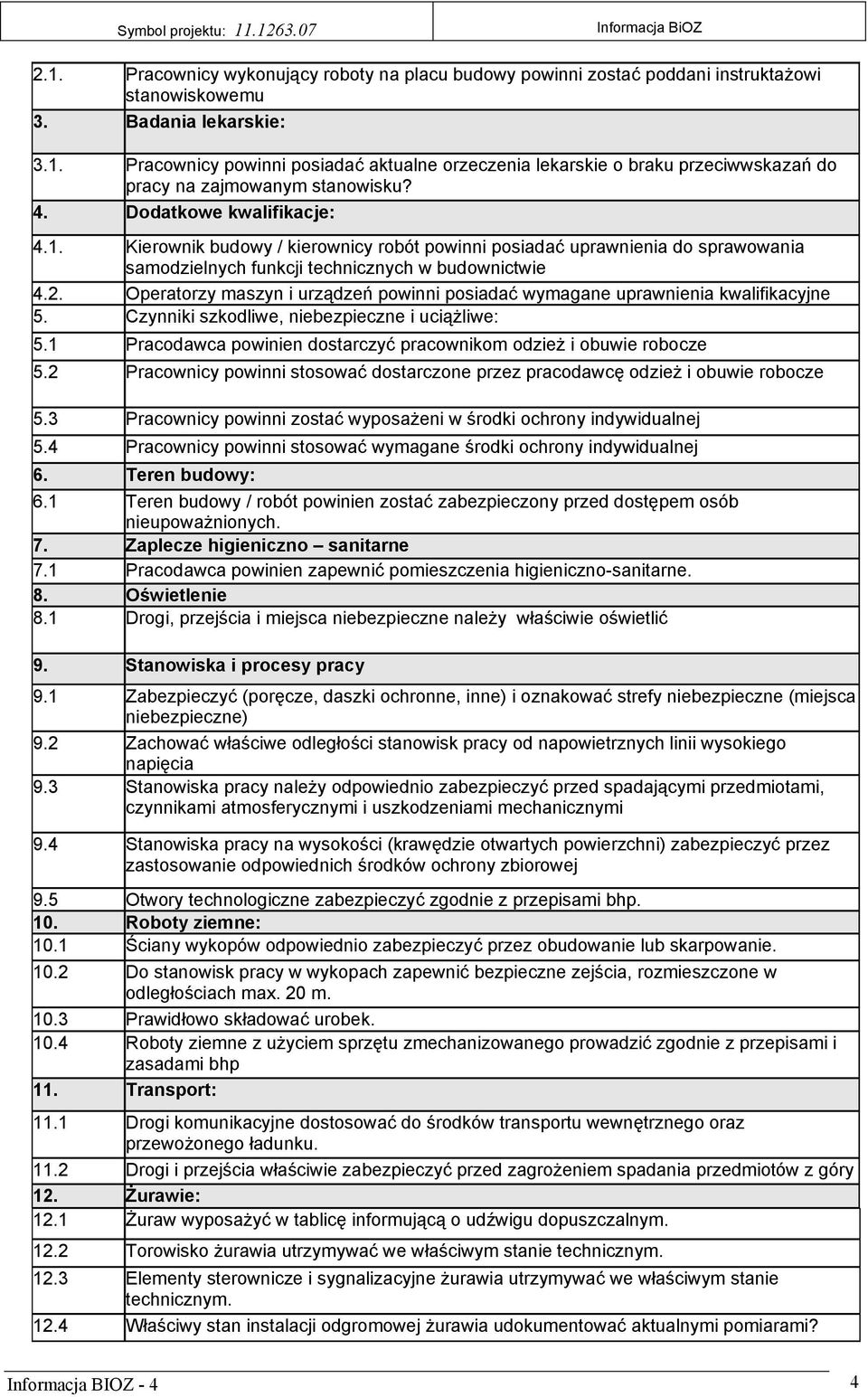 Operatorzy maszyn i urz dze powinni posiada wymagane uprawnienia kwalifikacyjne 5. Czynniki szkodliwe, niebezpieczne i uci liwe: 5.1 Pracodawca powinien dostarczy pracownikom odzie i obuwie robocze 5.