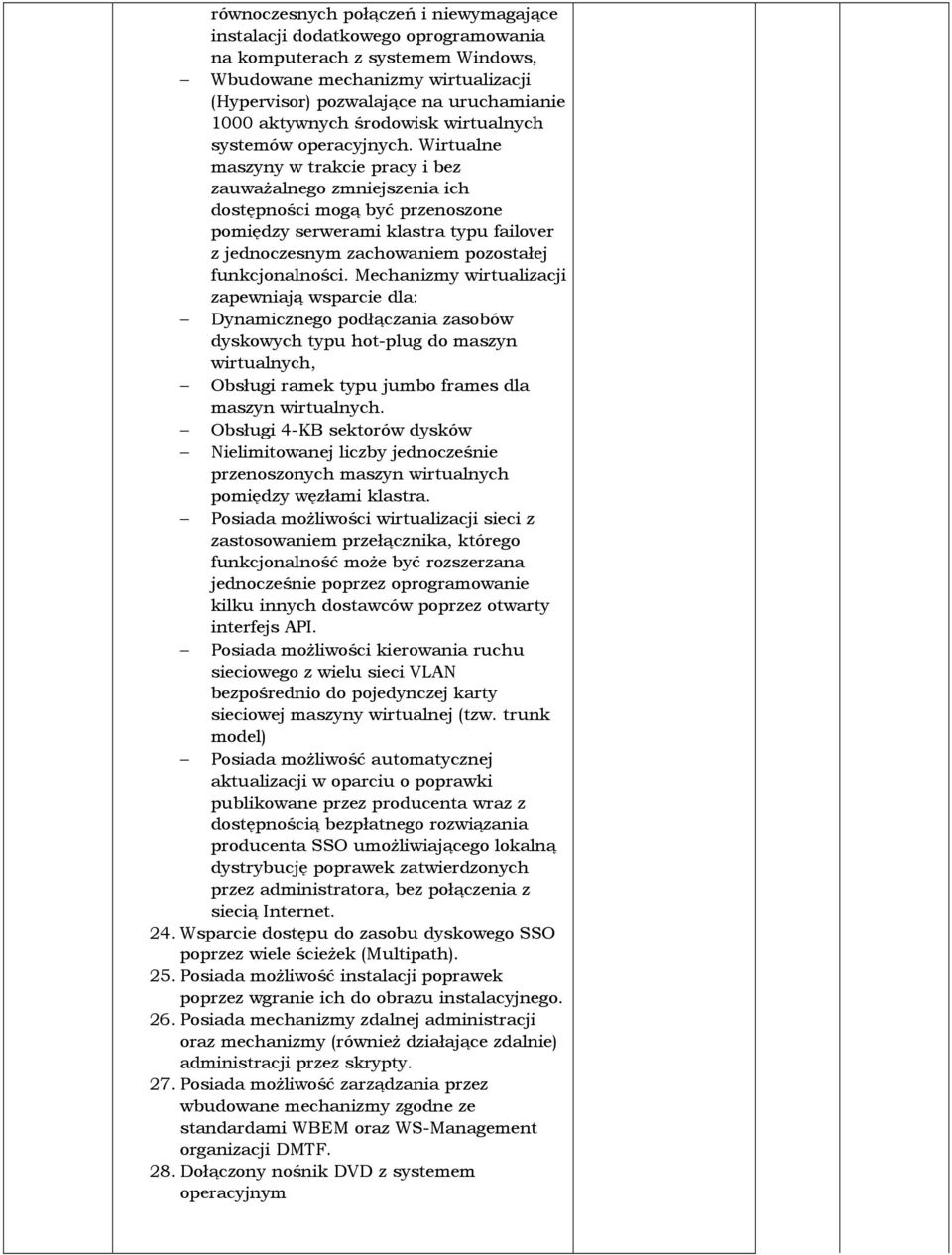 Wirtualne maszyny w trakcie pracy i bez zauważalnego zmniejszenia ich dostępności mogą być przenoszone pomiędzy serwerami klastra typu failover z jednoczesnym zachowaniem pozostałej funkcjonalności.