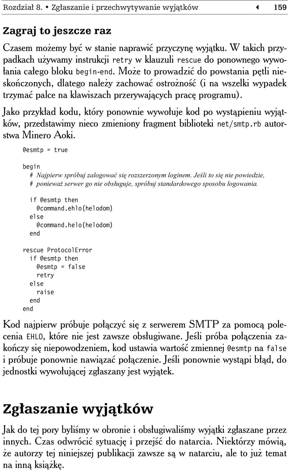 Może to prowadzić do powstania pętli nieskończonych, dlatego należy zachować ostrożność (i na wszelki wypadek trzymać palce na klawiszach przerywających pracę programu).