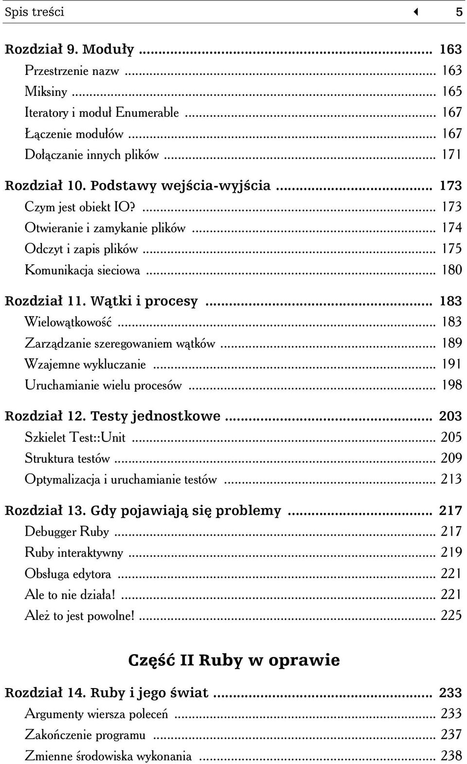 .. 183 Wielowątkowość... 183 Zarządzanie szeregowaniem wątków... 189 Wzajemne wykluczanie... 191 Uruchamianie wielu procesów... 198 Rozdział 12. Testy jednostkowe... 203 Szkielet Test::Unit.