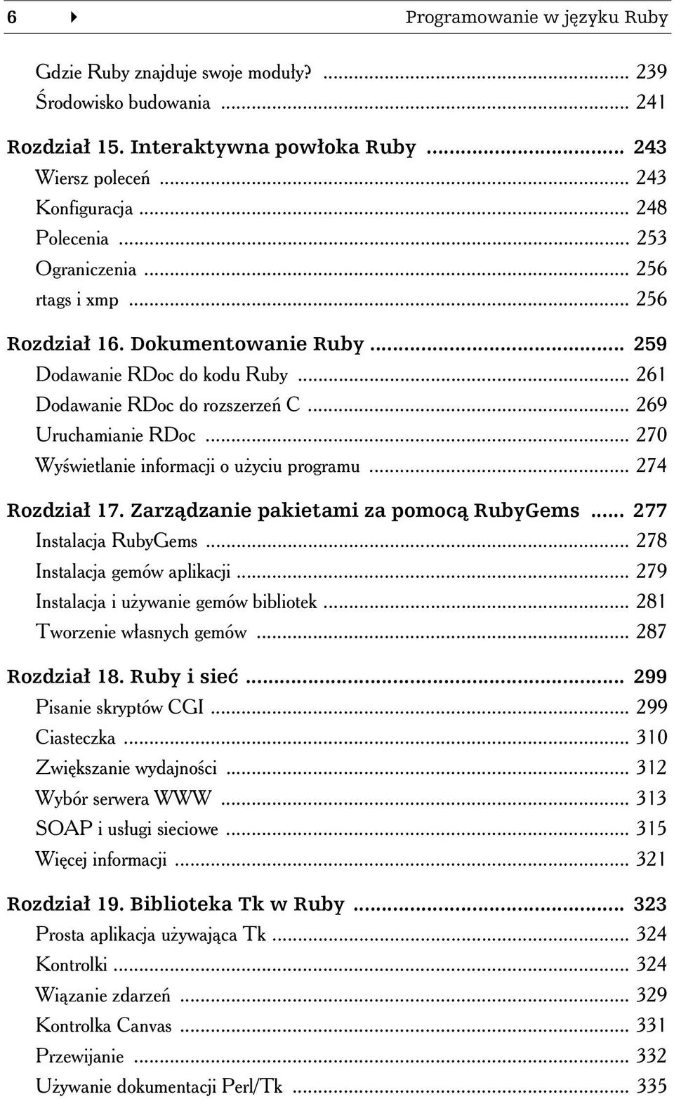 .. 270 Wyświetlanie informacji o użyciu programu... 274 Rozdział 17. Zarządzanie pakietami za pomocą RubyGems... 277 Instalacja RubyGems... 278 Instalacja gemów aplikacji.