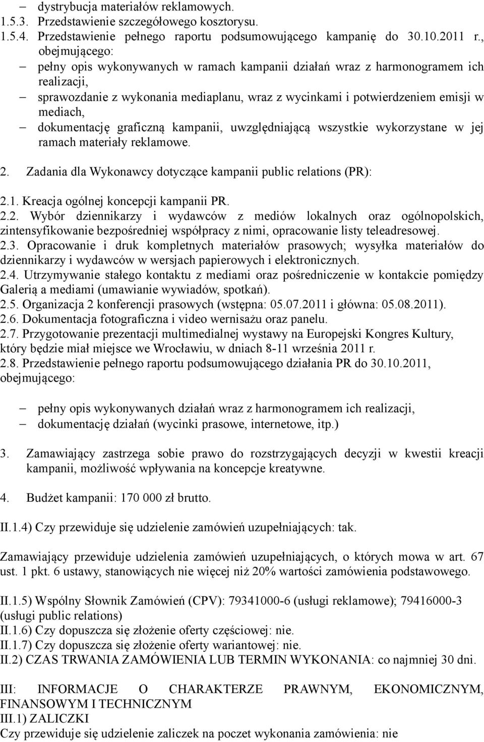 dokumentację graficzną kampanii, uwzględniającą wszystkie wykorzystane w jej ramach materiały reklamowe. 2. Zadania dla Wykonawcy dotyczące kampanii public relations (PR): 2.1.