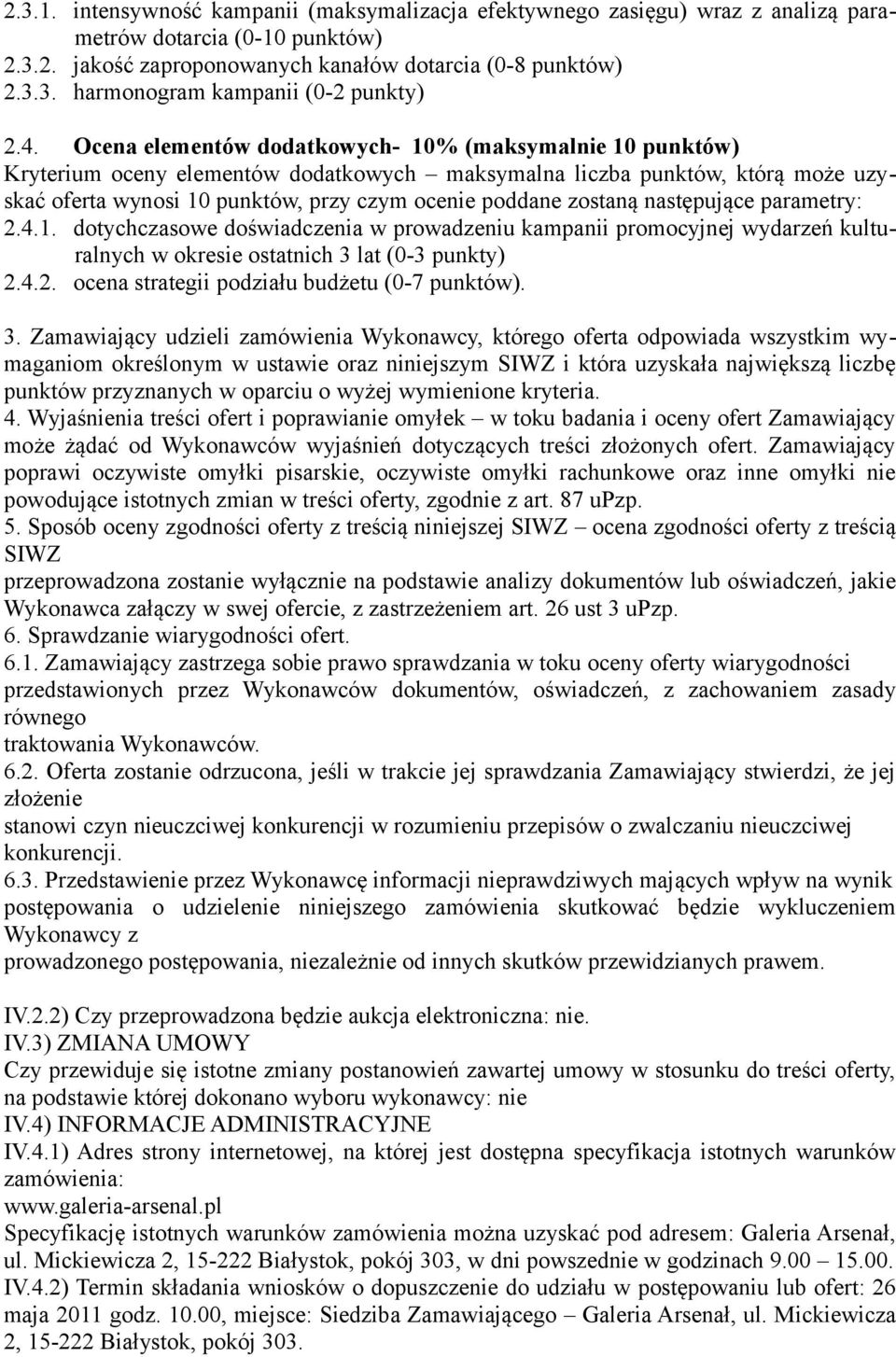 zostaną następujące parametry: 2.4.1. dotychczasowe doświadczenia w prowadzeniu kampanii promocyjnej wydarzeń kulturalnych w okresie ostatnich 3 lat (0-3 punkty) 2.4.2. ocena strategii podziału budżetu (0-7 punktów).