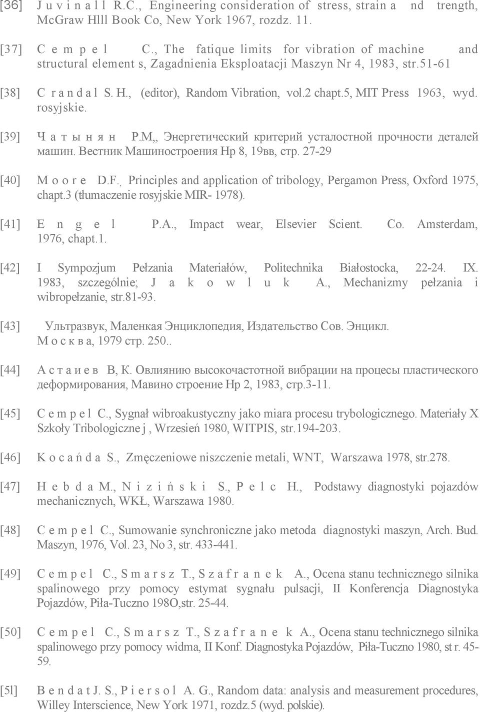 5, MIT Press 1963, wyd. rosyjskie. [39] Ч а т ы н я н Р.М,, Энергетический критерий усталостной прочности деталей машин. Вестник Машиностроения Нр 8, 19вв, стр. 27-29 [40] M o o r e D.F.