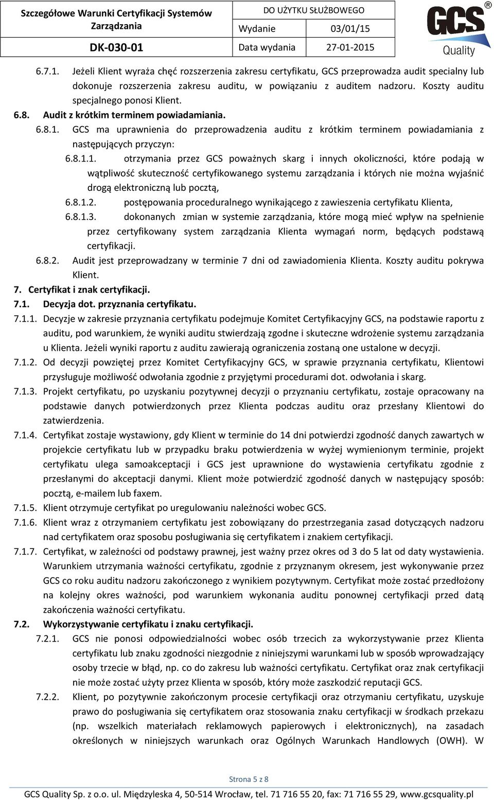 8.1.1. otrzymania przez GCS poważnych skarg i innych okoliczności, które podają w wątpliwość skuteczność certyfikowanego systemu zarządzania i których nie można wyjaśnić drogą elektroniczną lub