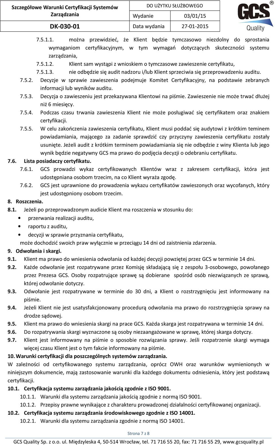 Decyzje w sprawie zawieszenia podejmuje Komitet Certyfikacyjny, na podstawie zebranych informacji lub wyników auditu. 7.5.3. Decyzja o zawieszeniu jest przekazywana Klientowi na piśmie.