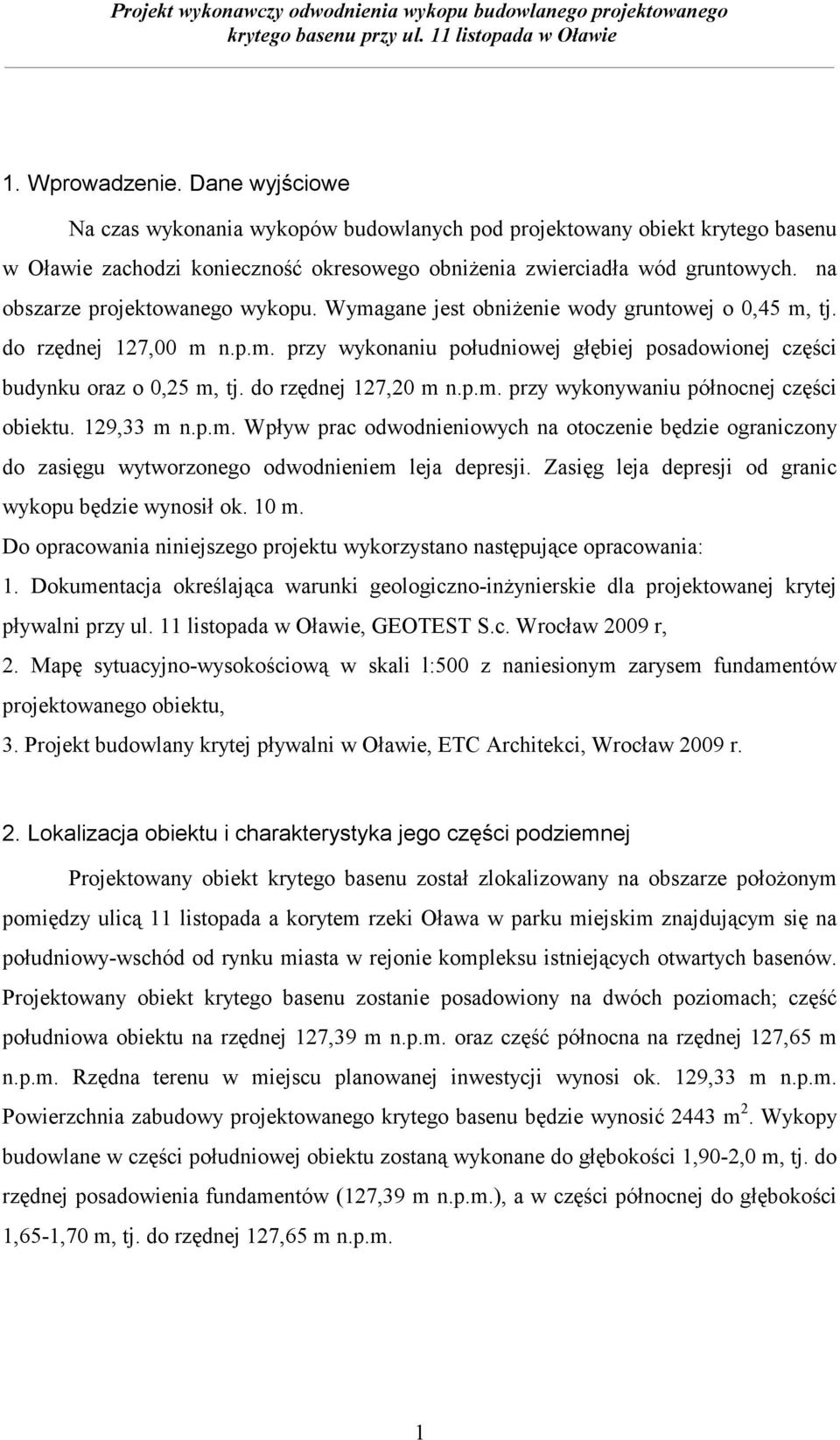 do rzędnej 127,20 m n.p.m. przy wykonywaniu północnej części obiektu. 129,33 m n.p.m. Wpływ prac odwodnieniowych na otoczenie będzie ograniczony do zasięgu wytworzonego odwodnieniem leja depresji.