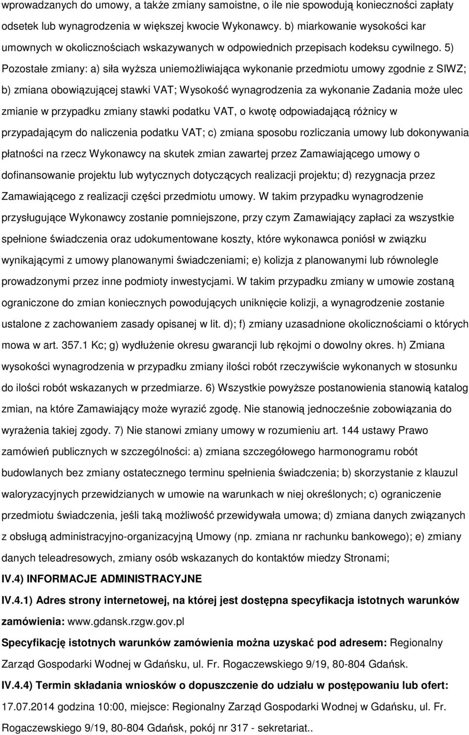 5) Pozostałe zmiany: a) siła wyższa uniemożliwiająca wykonanie przedmiotu umowy zgodnie z SIWZ; b) zmiana obowiązującej stawki VAT; Wysokość wynagrodzenia za wykonanie Zadania może ulec zmianie w