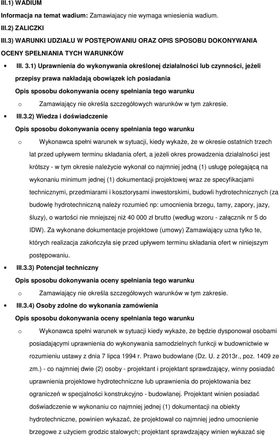 1) Uprawnienia do wykonywania określonej działalności lub czynności, jeżeli przepisy prawa nakładają obowiązek ich posiadania Opis sposobu dokonywania oceny spełniania tego warunku o Zamawiający nie