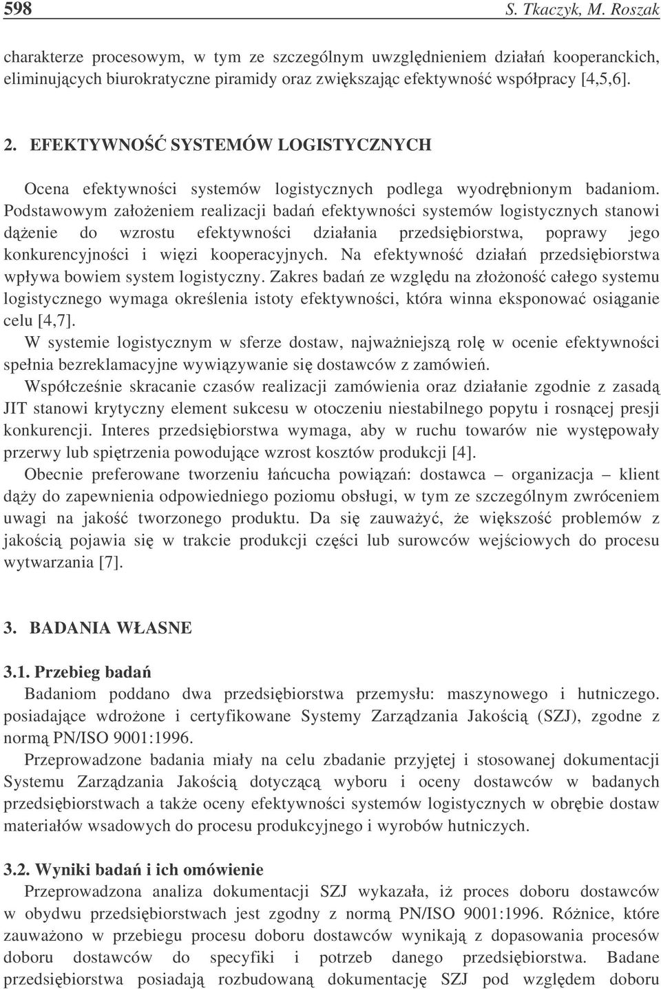 Podstawowym załoeniem realizacji bada efektywnoci systemów logistycznych stanowi denie do wzrostu efektywnoci działania przedsibiorstwa, poprawy jego konkurencyjnoci i wizi kooperacyjnych.