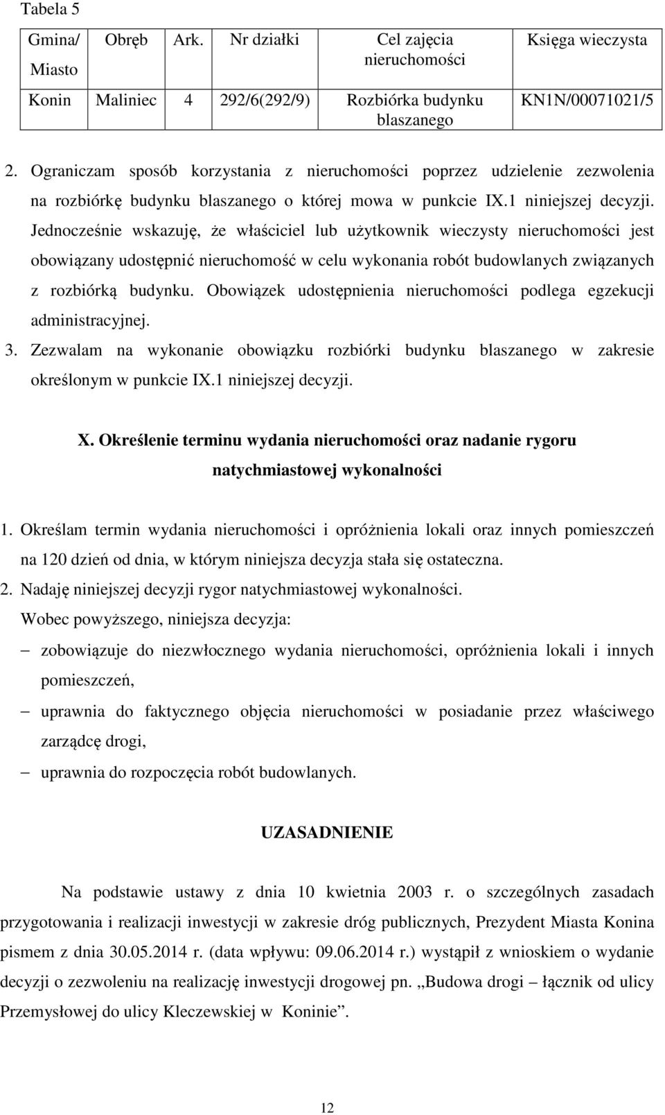 Jednocześnie wskazuję, że właściciel lub użytkownik wieczysty nieruchomości jest obowiązany udostępnić nieruchomość w celu wykonania robót budowlanych związanych z rozbiórką budynku.