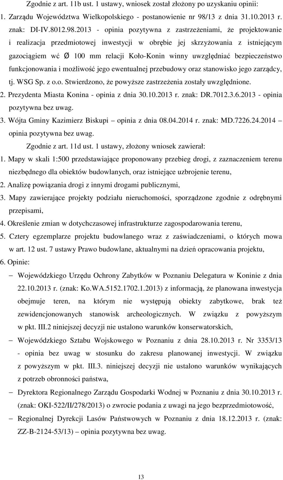 2013 - opinia pozytywna z zastrzeżeniami, że projektowanie i realizacja przedmiotowej inwestycji w obrębie jej skrzyżowania z istniejącym gazociągiem wć Ø 100 mm relacji Koło-Konin winny uwzględniać