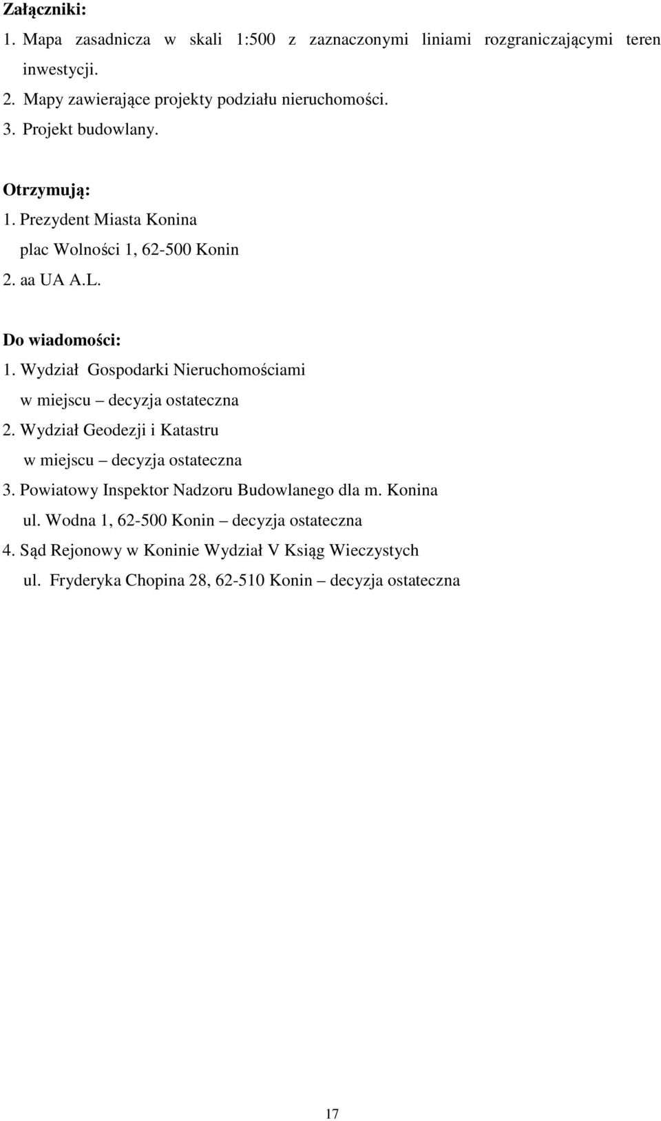 Do wiadomości: 1. Wydział Gospodarki Nieruchomościami w miejscu decyzja ostateczna 2. Wydział Geodezji i Katastru w miejscu decyzja ostateczna 3.