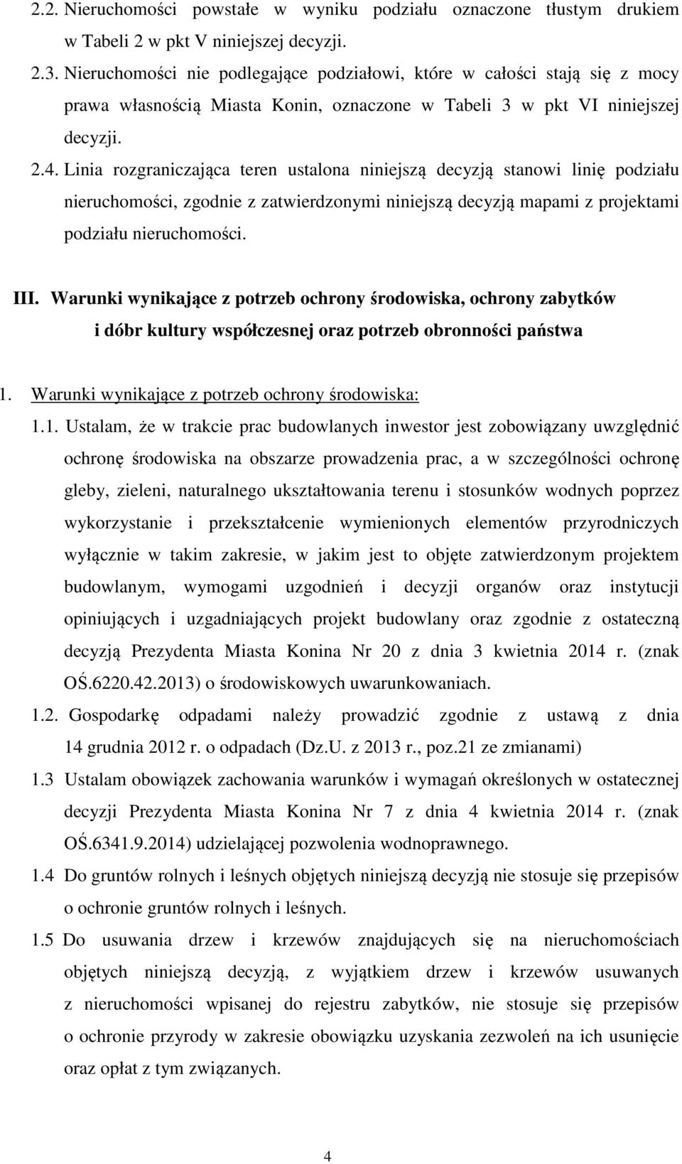 Linia rozgraniczająca teren ustalona niniejszą decyzją stanowi linię podziału nieruchomości, zgodnie z zatwierdzonymi niniejszą decyzją mapami z projektami podziału nieruchomości. III.