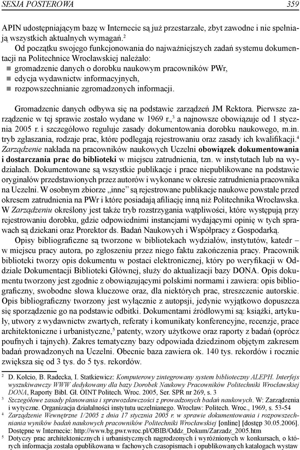 informacyjnych, rozpowszechnianie zgromadzonych informacji. Gromadzenie danych odbywa się na podstawie zarządzeń JM Rektora. Pierwsze zarządzenie w tej sprawie zostało wydane w 1969 r.