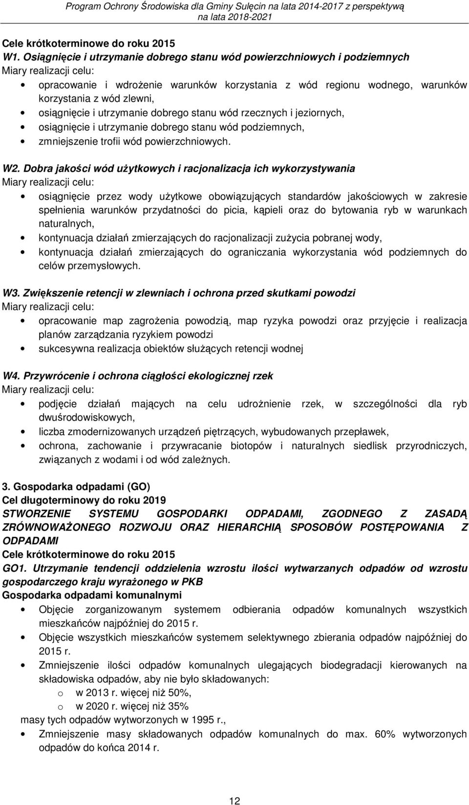 osiągnięcie i utrzymanie dobrego stanu wód rzecznych i jeziornych, osiągnięcie i utrzymanie dobrego stanu wód podziemnych, zmniejszenie trofii wód powierzchniowych. W2.