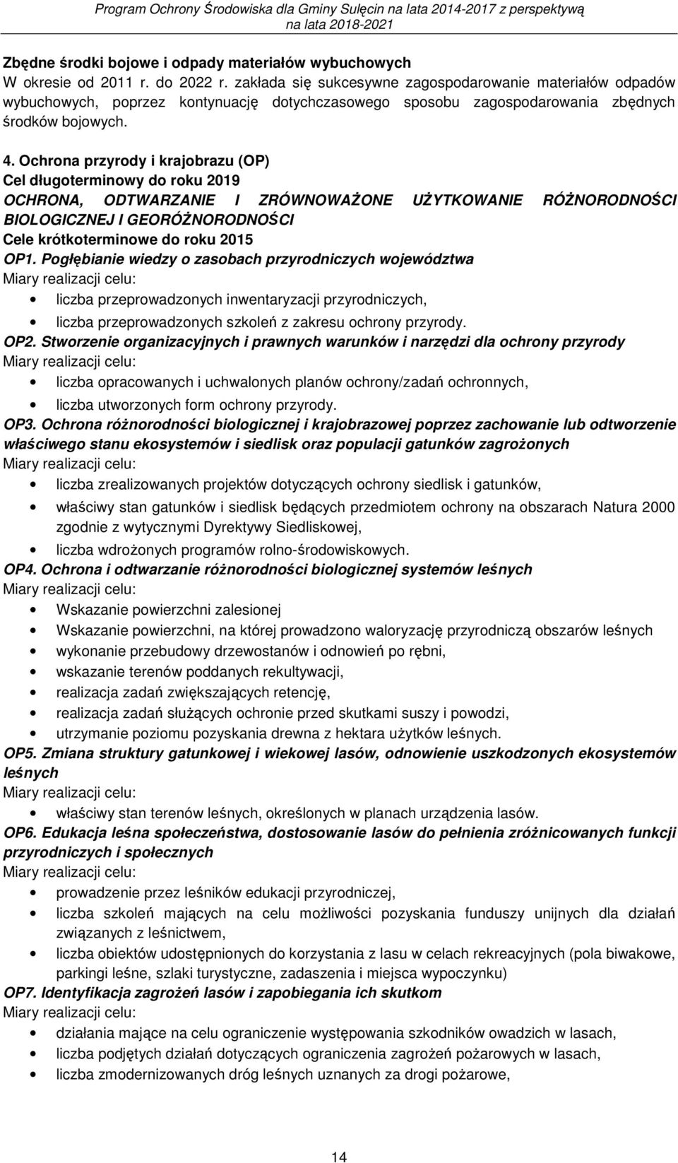Ochrona przyrody i krajobrazu (OP) Cel długoterminowy do roku 2019 OCHRONA, ODTWARZANIE I ZRÓWNOWAśONE UśYTKOWANIE RÓśNORODNOŚCI BIOLOGICZNEJ I GEORÓśNORODNOŚCI Cele krótkoterminowe do roku 2015 OP1.