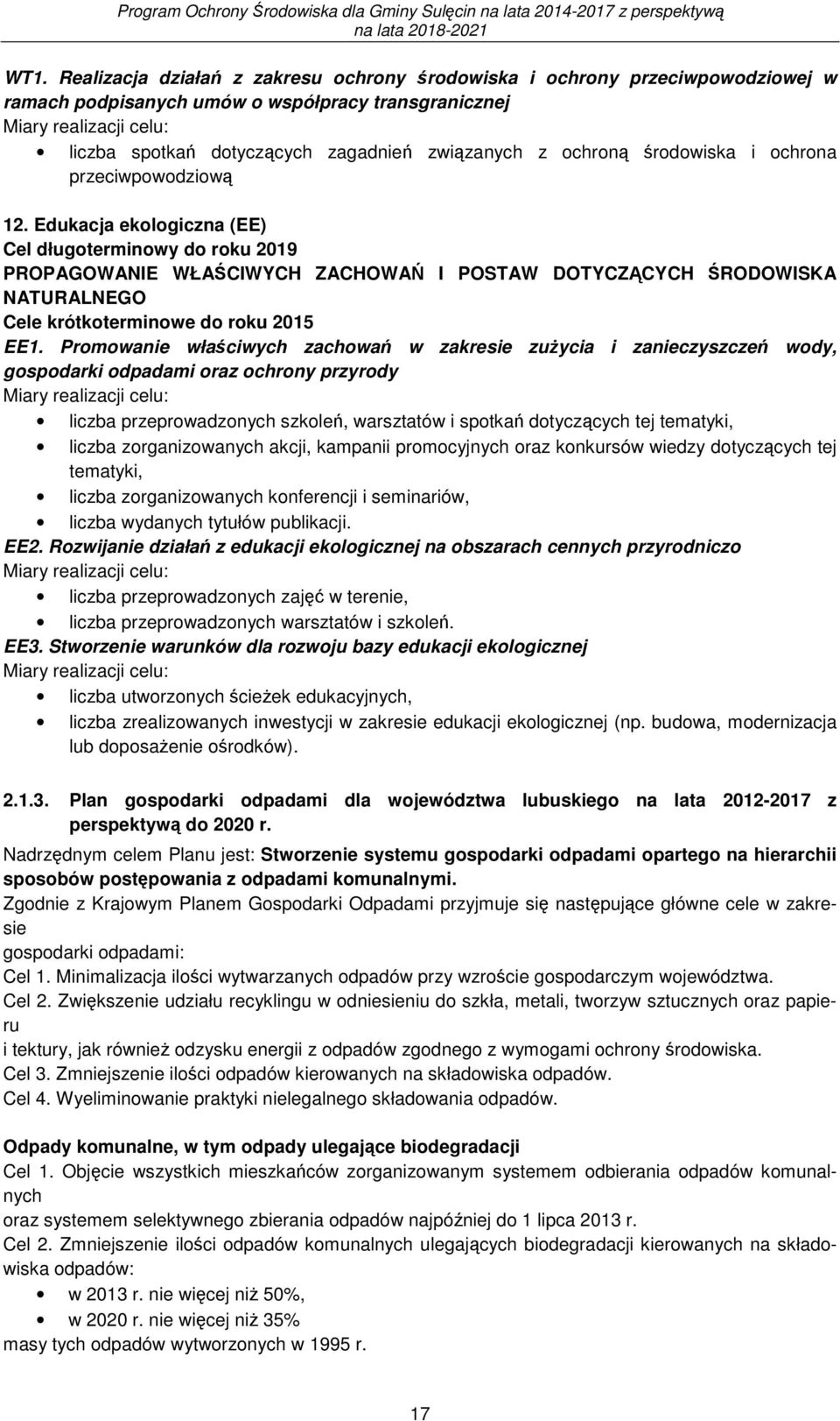 Edukacja ekologiczna (EE) Cel długoterminowy do roku 2019 PROPAGOWANIE WŁAŚCIWYCH ZACHOWAŃ I POSTAW DOTYCZĄCYCH ŚRODOWISKA NATURALNEGO Cele krótkoterminowe do roku 2015 EE1.