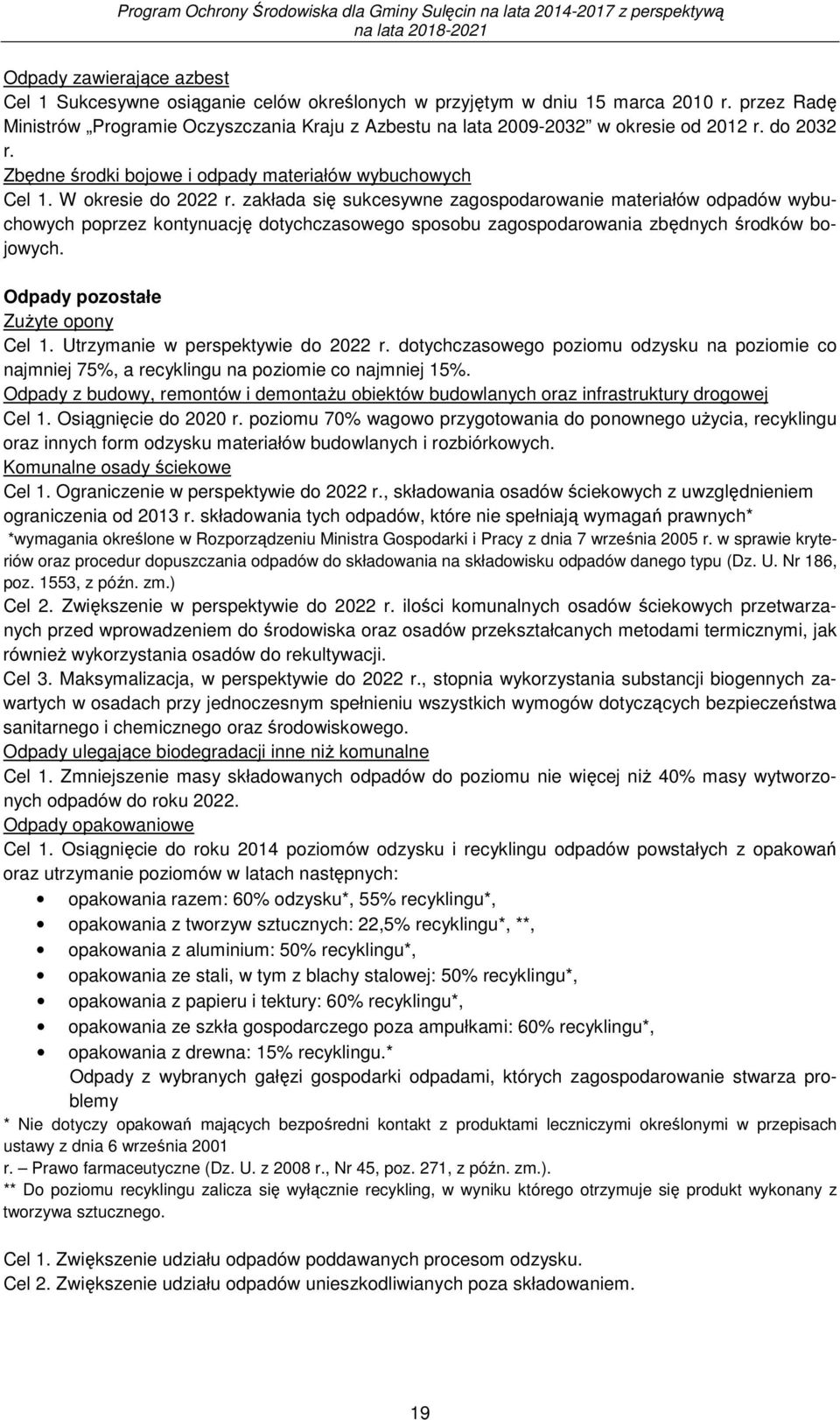 zakłada się sukcesywne zagospodarowanie materiałów odpadów wybuchowych poprzez kontynuację dotychczasowego sposobu zagospodarowania zbędnych środków bojowych. Odpady pozostałe ZuŜyte opony Cel 1.