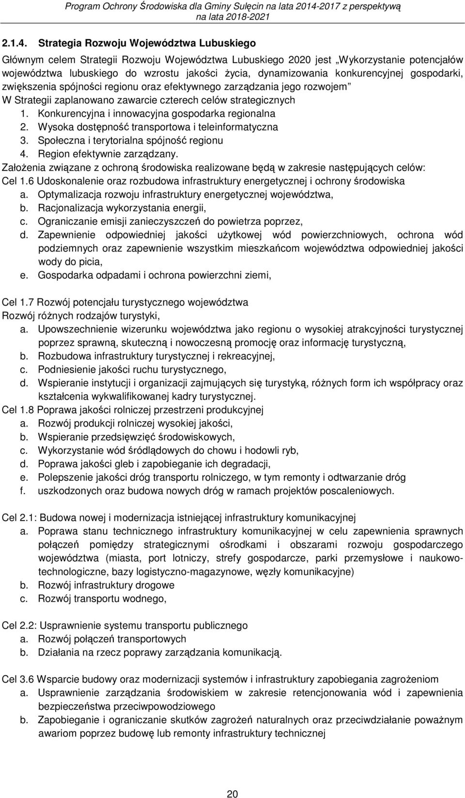 konkurencyjnej gospodarki, zwiększenia spójności regionu oraz efektywnego zarządzania jego rozwojem W Strategii zaplanowano zawarcie czterech celów strategicznych 1.